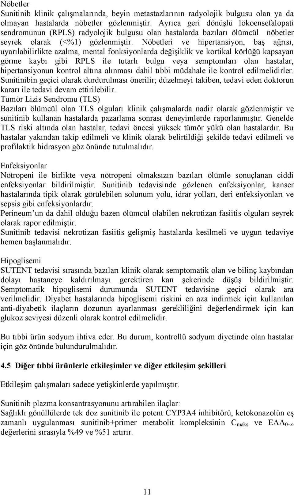 Nöbetleri ve hipertansiyon, baş ağrısı, uyarılabilirlikte azalma, mental fonksiyonlarda değişiklik ve kortikal körlüğü kapsayan görme kaybı gibi RPLS ile tutarlı bulgu veya semptomları olan hastalar,