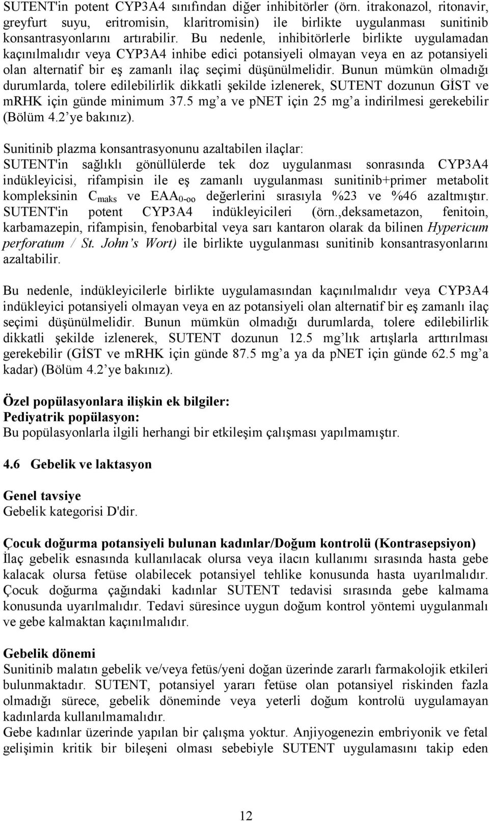 Bunun mümkün olmadığı durumlarda, tolere edilebilirlik dikkatli şekilde izlenerek, SUTENT dozunun GİST ve mrhk için günde minimum 37.5 mg a ve pnet için 25 mg a indirilmesi gerekebilir (Bölüm 4.