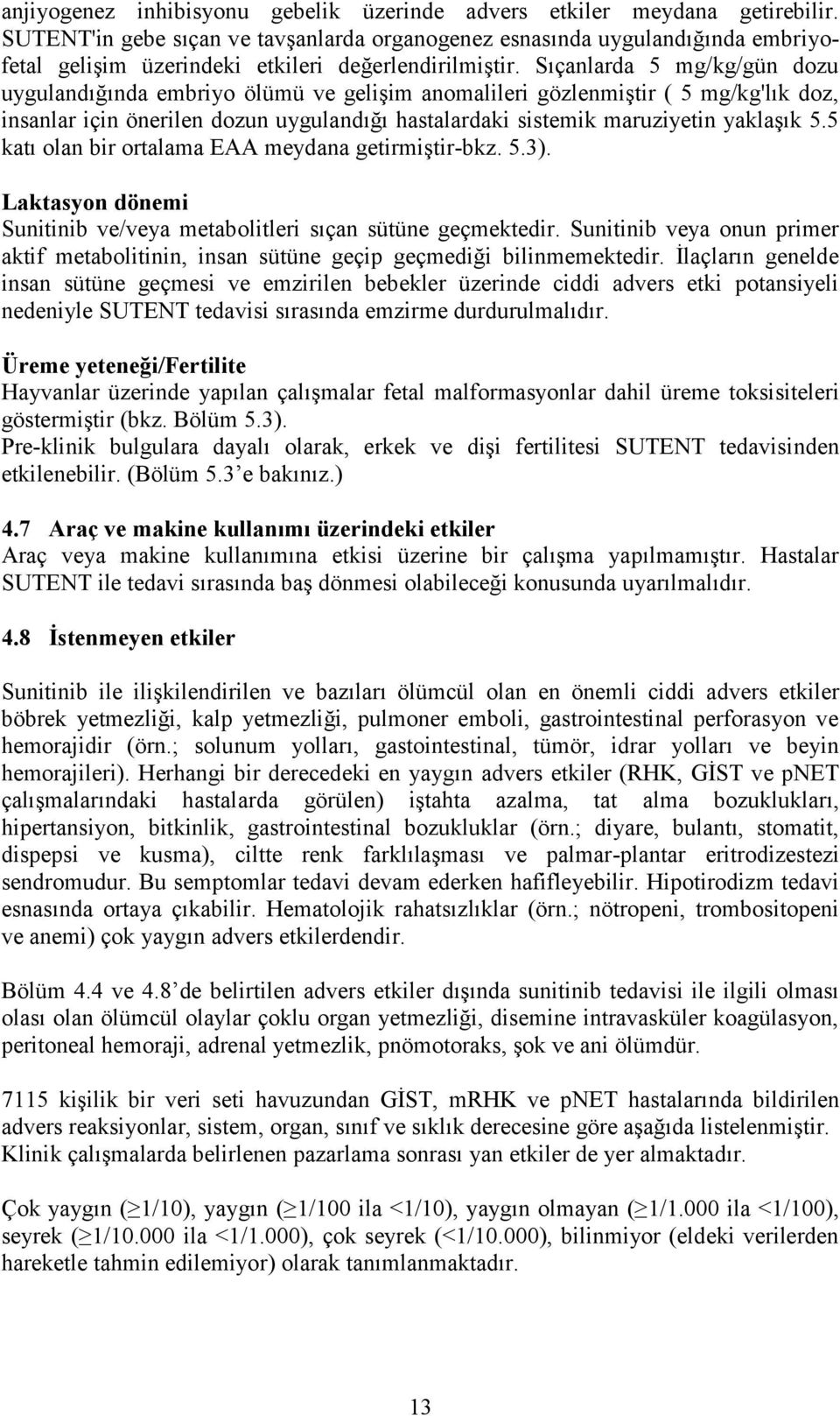 Sıçanlarda 5 mg/kg/gün dozu uygulandığında embriyo ölümü ve gelişim anomalileri gözlenmiştir ( 5 mg/kg'lık doz, insanlar için önerilen dozun uygulandığı hastalardaki sistemik maruziyetin yaklaşık 5.