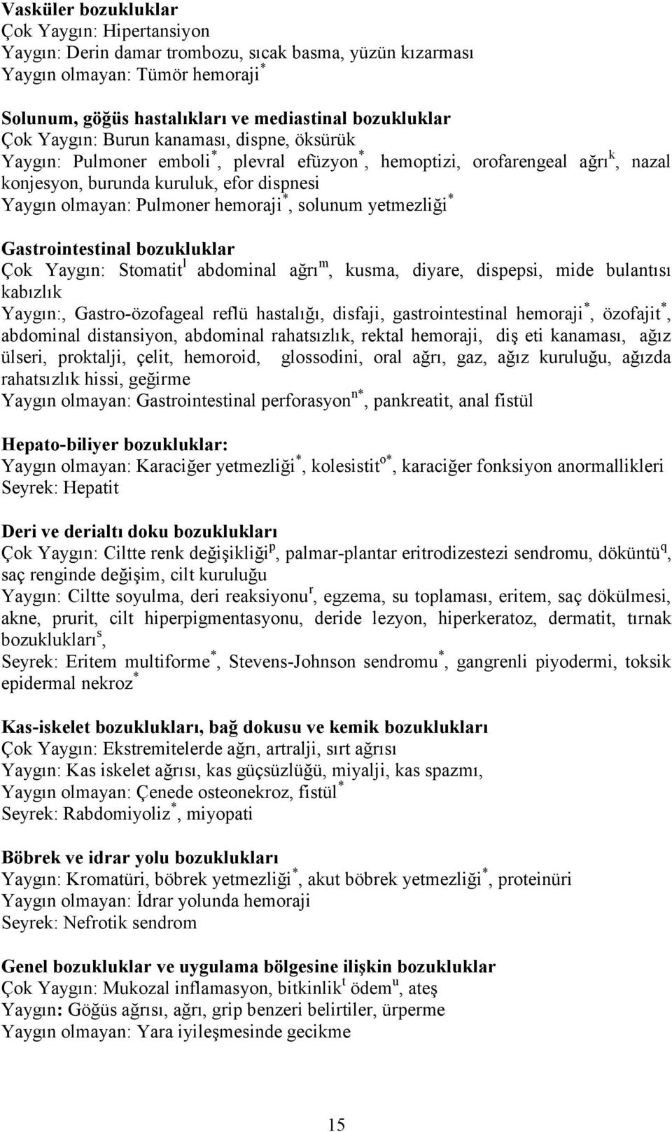 *, solunum yetmezliği * Gastrointestinal bozukluklar Çok Yaygın: Stomatit l abdominal ağrı m, kusma, diyare, dispepsi, mide bulantısı kabızlık Yaygın:, Gastro-özofageal reflü hastalığı, disfaji,