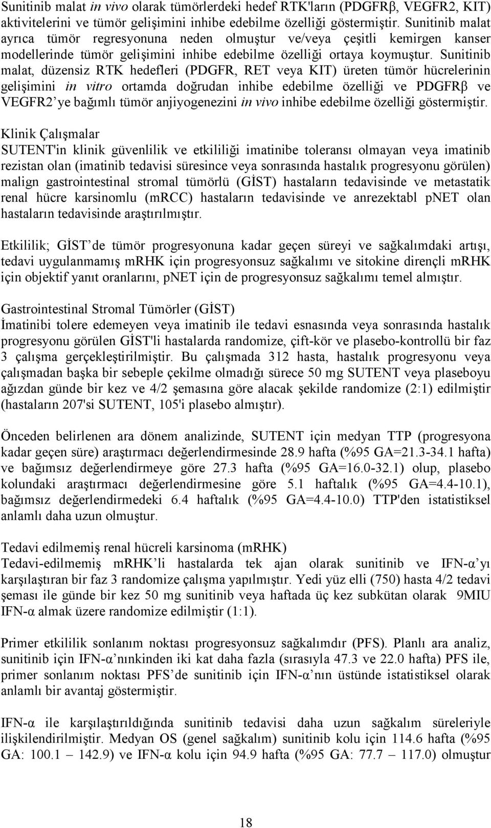 Sunitinib malat, düzensiz RTK hedefleri (PDGFR, RET veya KIT) üreten tümör hücrelerinin gelişimini in vitro ortamda doğrudan inhibe edebilme özelliği ve PDGFRβ ve VEGFR2 ye bağımlı tümör