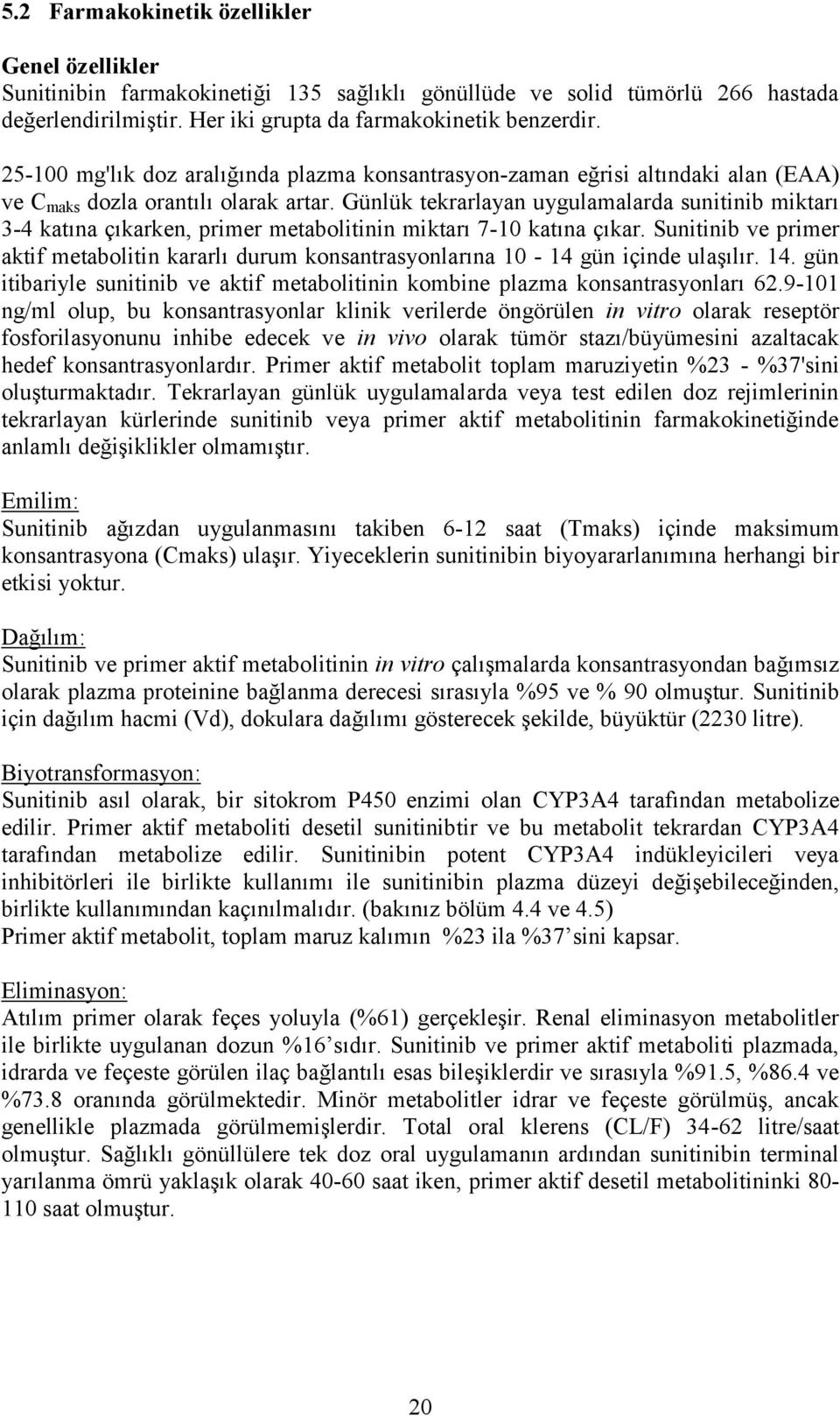 Günlük tekrarlayan uygulamalarda sunitinib miktarı 3-4 katına çıkarken, primer metabolitinin miktarı 7-10 katına çıkar.