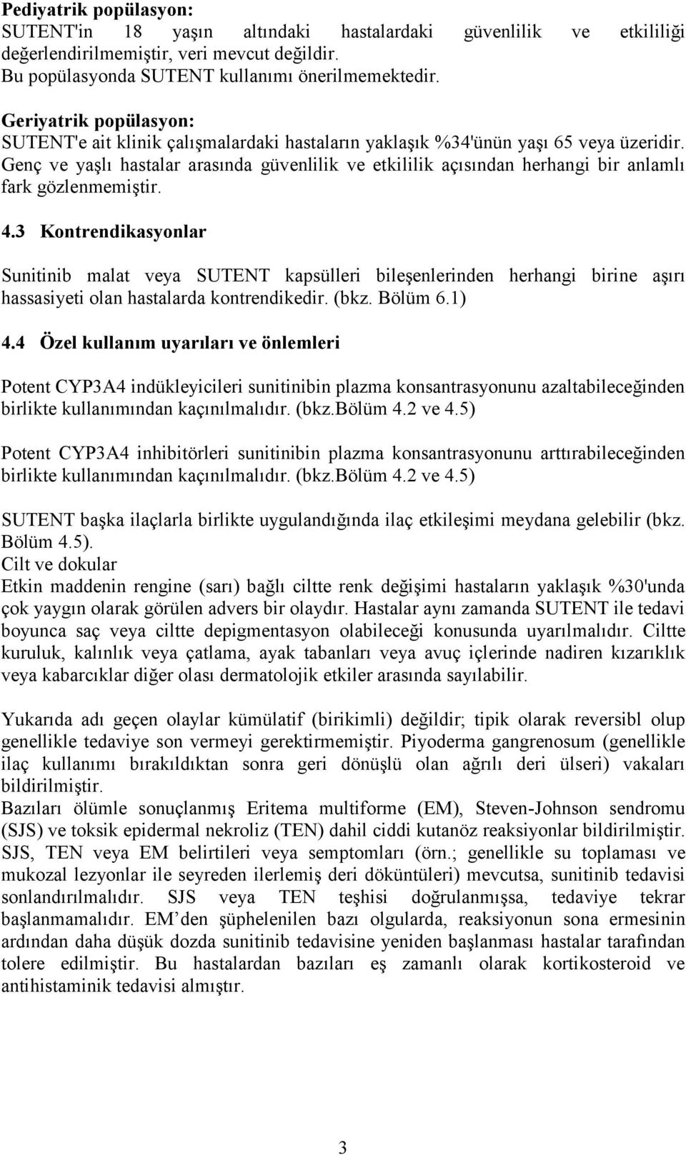 Genç ve yaşlı hastalar arasında güvenlilik ve etkililik açısından herhangi bir anlamlı fark gözlenmemiştir. 4.