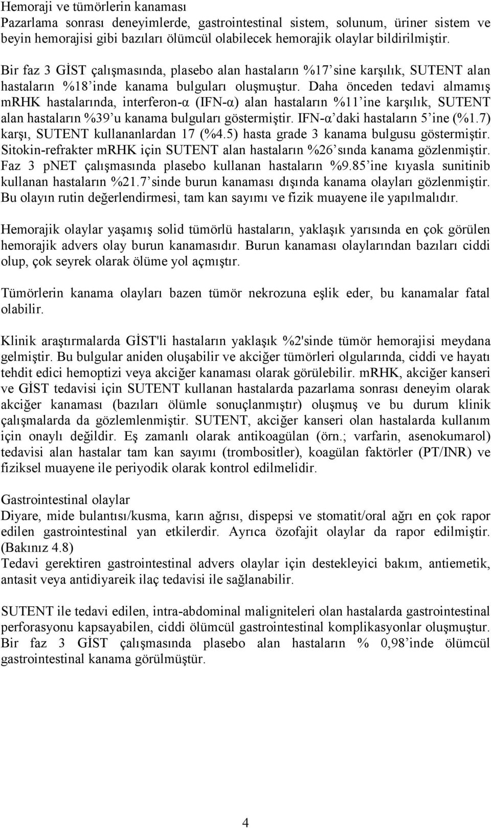 Daha önceden tedavi almamış mrhk hastalarında, interferon-α (IFN-α) alan hastaların %11 ine karşılık, SUTENT alan hastaların %39 u kanama bulguları göstermiştir. IFN-α daki hastaların 5 ine (%1.