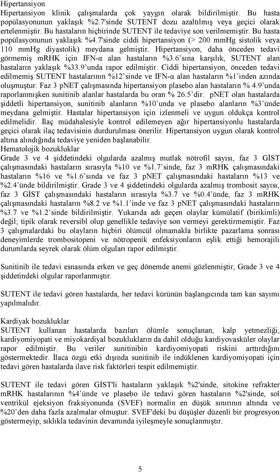 Hipertansiyon, daha önceden tedavi görmemiş mrhk için IFN-α alan hastaların %3.6 sına karşılık, SUTENT alan hastaların yaklaşık %33.9 unda rapor edilmiştir.