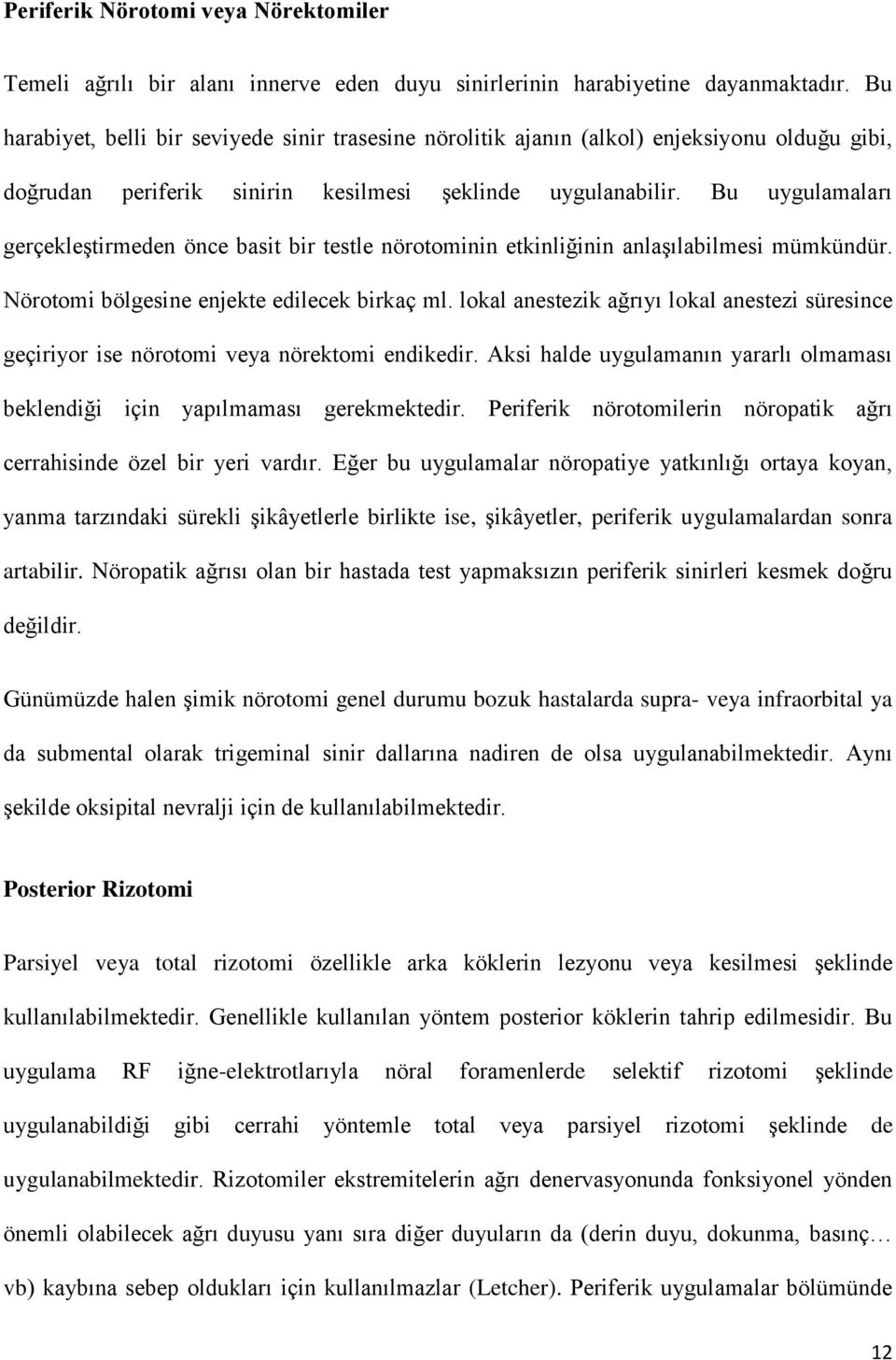 Bu uygulamaları gerçekleştirmeden önce basit bir testle nörotominin etkinliğinin anlaşılabilmesi mümkündür. Nörotomi bölgesine enjekte edilecek birkaç ml.