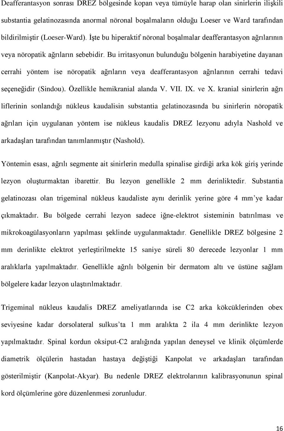 Bu irritasyonun bulunduğu bölgenin harabiyetine dayanan cerrahi yöntem ise nöropatik ağrıların veya deafferantasyon ağrılarının cerrahi tedavi seçeneğidir (Sindou). Özellikle hemikranial alanda V.