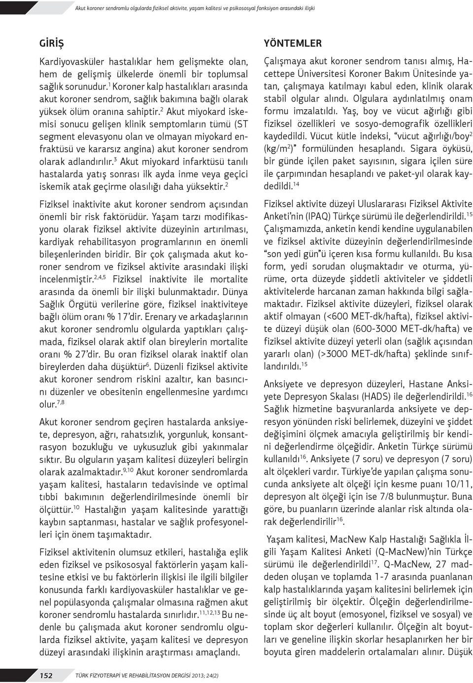 2 Akut miyokard iskemisi sonucu gelişen klinik semptomların tümü (ST segment elevasyonu olan ve olmayan miyokard enfraktüsü ve kararsız angina) akut koroner sendrom olarak adlandırılır.