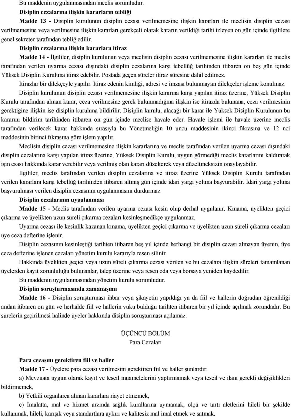 Disiplin kararlara itiraz Madde 14 - disiplin kurulunun veya meclisin disiplin verilmemesine ile meclis verilen uyarma disiplin tarihinden itibaren on gün içinde Yüksek Disiplin Kuruluna itiraz