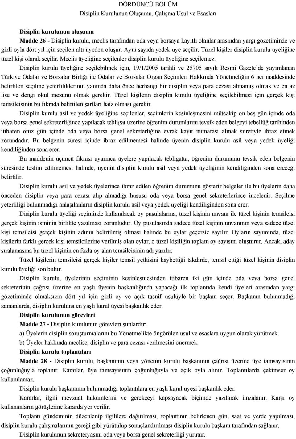 Disiplin kurulu seçilebilmek için, 19/1/2005 tarihli ve 25705 Resmi Gazete de Türkiye Odalar ve Borsalar ile Odalar ve Borsalar Organ Seçimleri 6 maddesinde belirtilen seçilme yeterliliklerinin daha