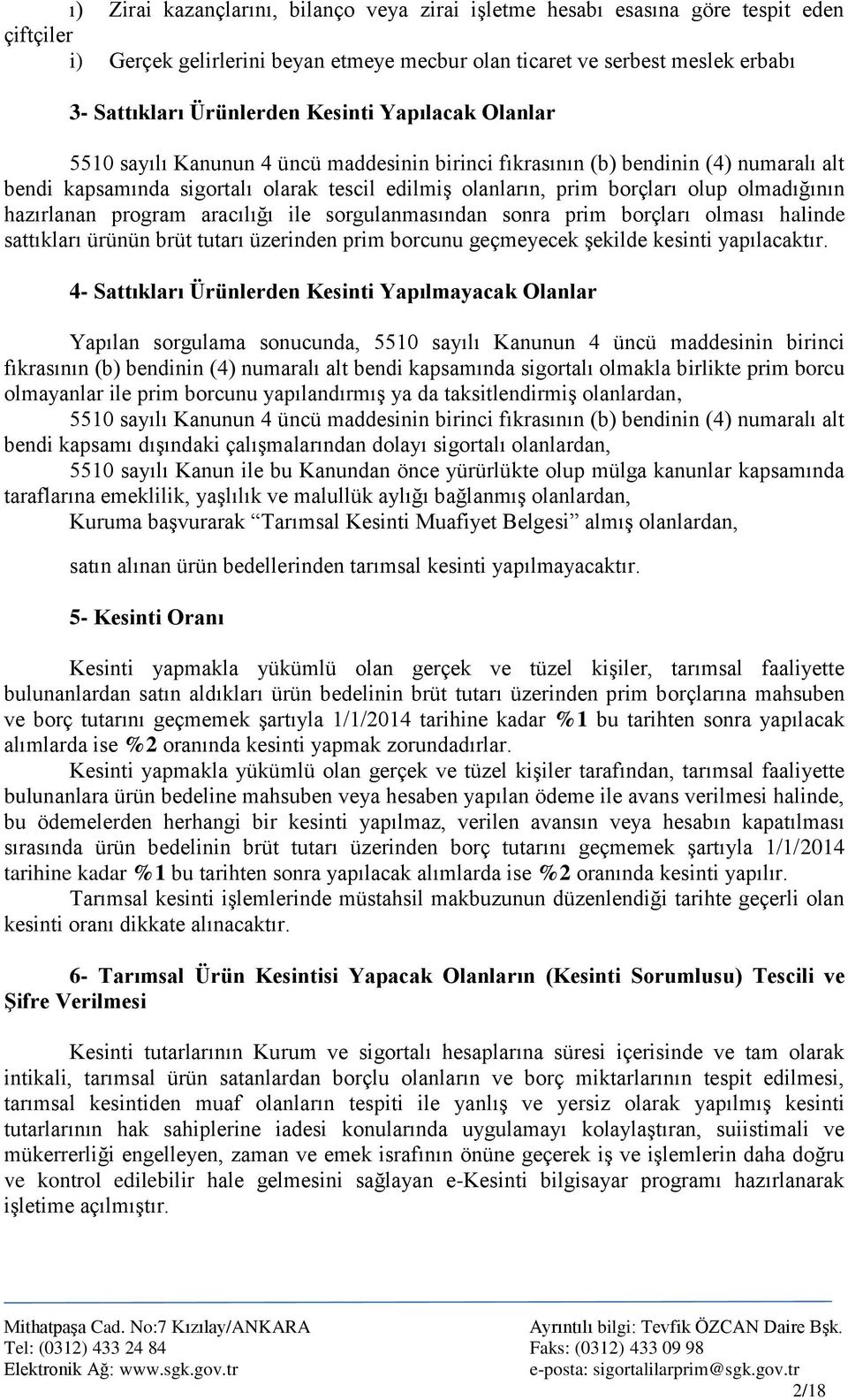 olmadığının hazırlanan program aracılığı ile sorgulanmasından sonra prim borçları olması halinde sattıkları ürünün brüt tutarı üzerinden prim borcunu geçmeyecek Ģekilde kesinti yapılacaktır.