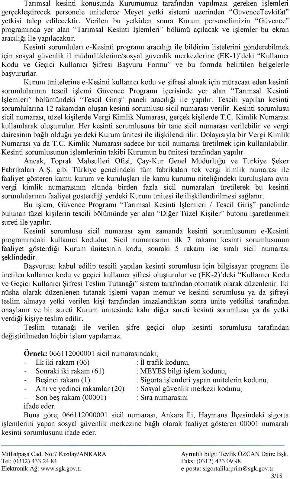 Kesinti sorumluları e-kesinti programı aracılığı ile bildirim listelerini gönderebilmek için sosyal güvenlik il müdürlüklerine/sosyal güvenlik merkezlerine (EK-1) deki Kullanıcı Kodu ve Geçici