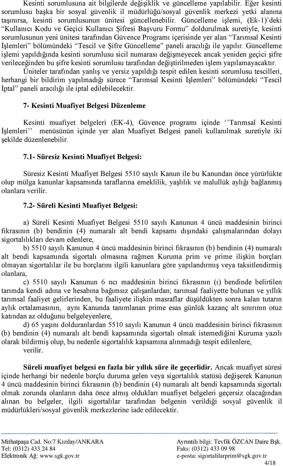 Güncelleme iģlemi, (Ek-1) deki Kullanıcı Kodu ve Geçici Kullanıcı ġifresi BaĢvuru Formu doldurulmak suretiyle, kesinti sorumlusunun yeni ünitesi tarafından Güvence Programı içerisinde yer alan