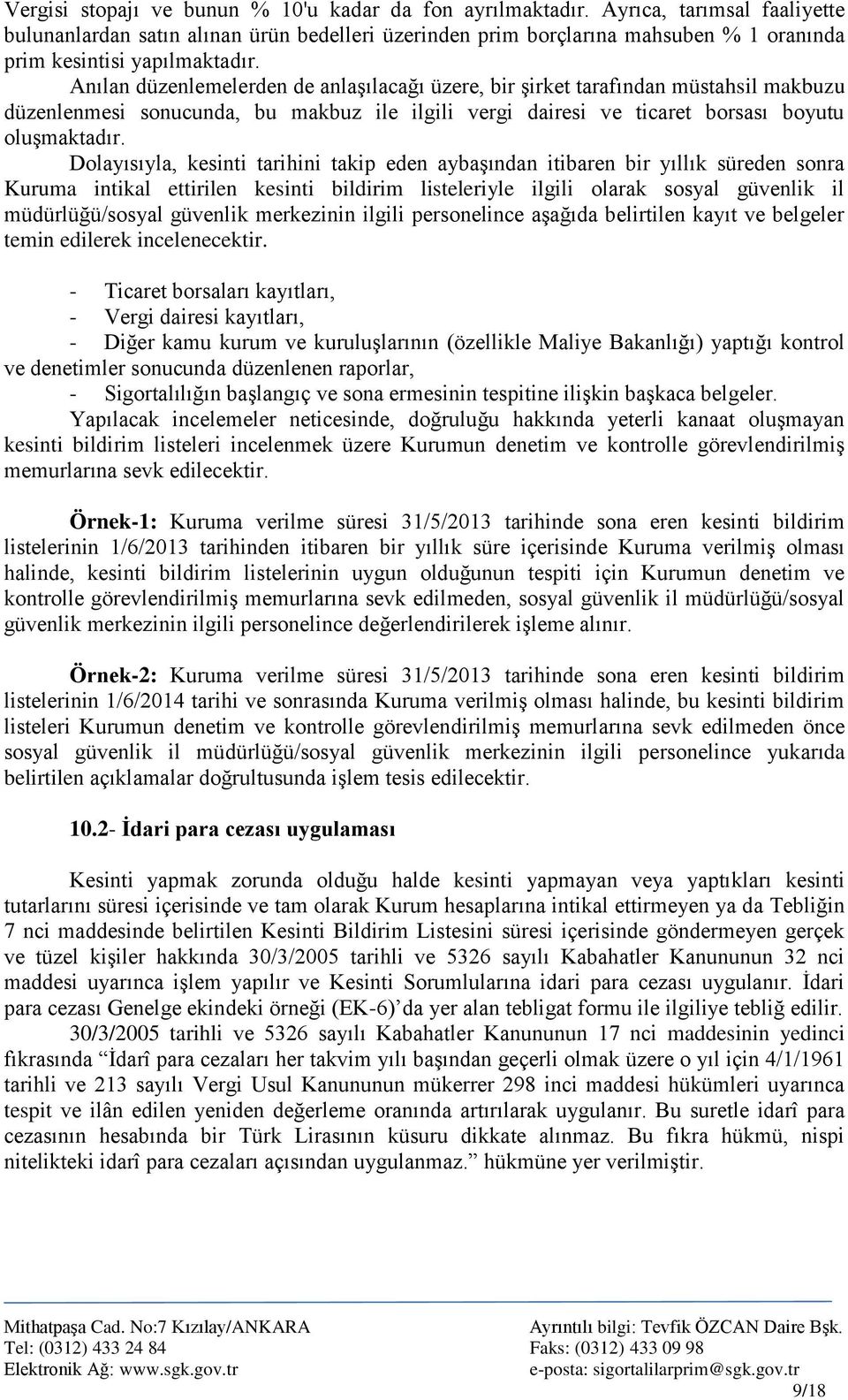 Anılan düzenlemelerden de anlaģılacağı üzere, bir Ģirket tarafından müstahsil makbuzu düzenlenmesi sonucunda, bu makbuz ile ilgili vergi dairesi ve ticaret borsası boyutu oluģmaktadır.