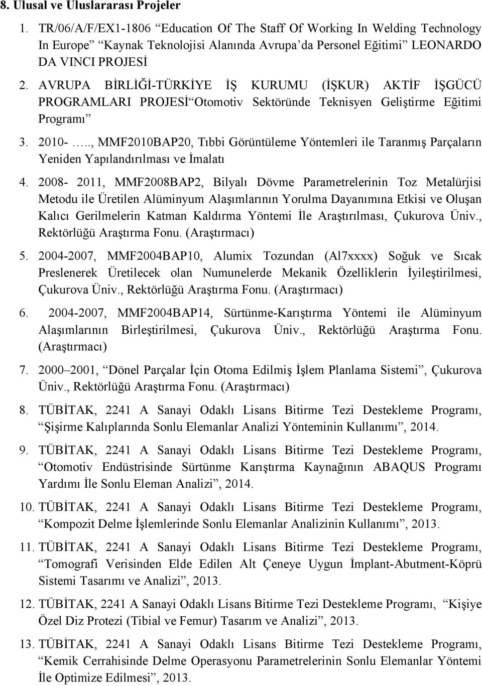 AVRUPA BİRLİĞİ-TÜRKİYE İŞ KURUMU (İŞKUR) AKTİF İŞGÜCÜ PROGRAMLARI PROJESİ Otomotiv Sektöründe Teknisyen Geliştirme Eğitimi Programı 3. 2010-.