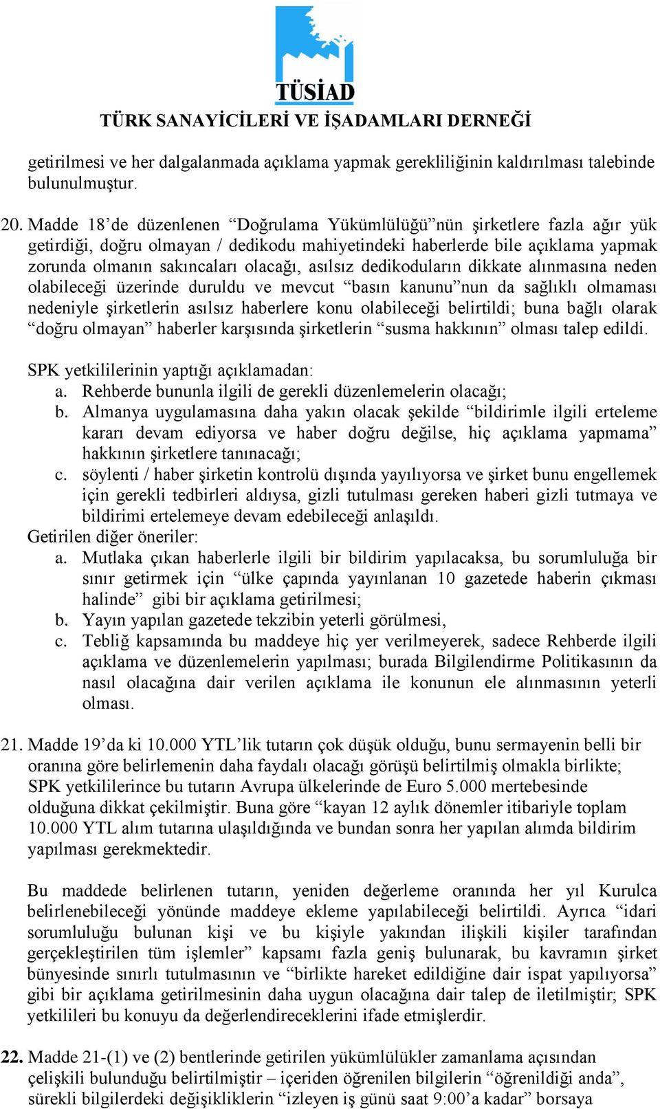 asılsız dedikoduların dikkate alınmasına neden olabileceği üzerinde duruldu ve mevcut basın kanunu nun da sağlıklı olmaması nedeniyle şirketlerin asılsız haberlere konu olabileceği belirtildi; buna