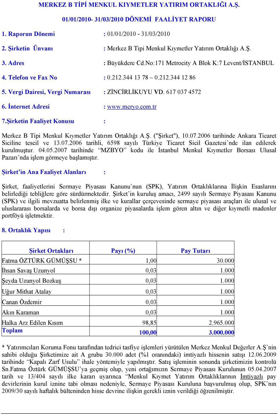Vergi Dairesi, Vergi Numarası : ZİNCİRLİKUYU VD. 617 037 4572 6. İnternet Adresi : www.meryo.com.tr 7.Şirketin Faaliyet Konusu : Merkez B Tipi Menkul Kıymetler Yatırım Ortaklığı A.Ş. ("Şirket"), 10.