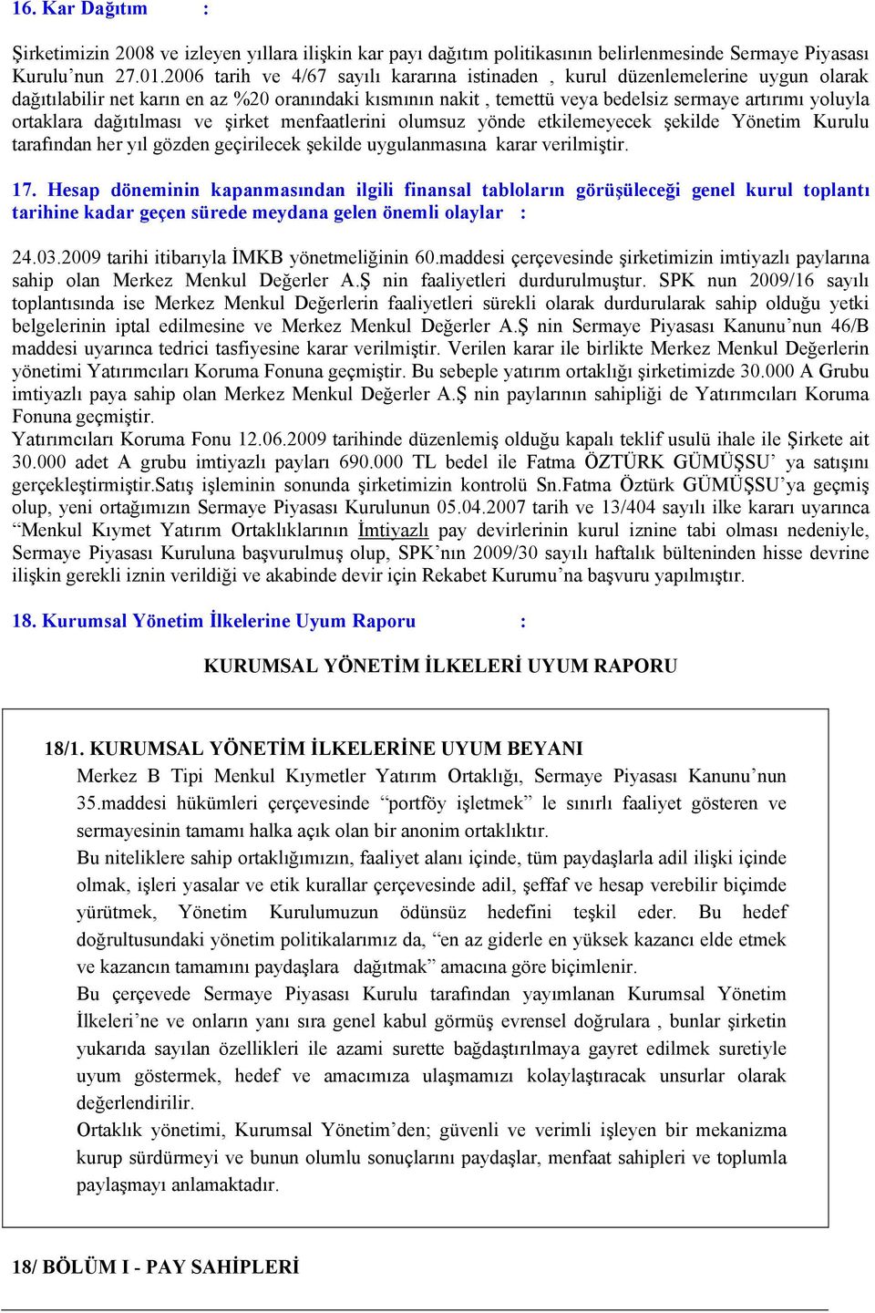 dağıtılması ve şirket menfaatlerini olumsuz yönde etkilemeyecek şekilde Yönetim Kurulu tarafından her yıl gözden geçirilecek şekilde uygulanmasına karar verilmiştir. 17.