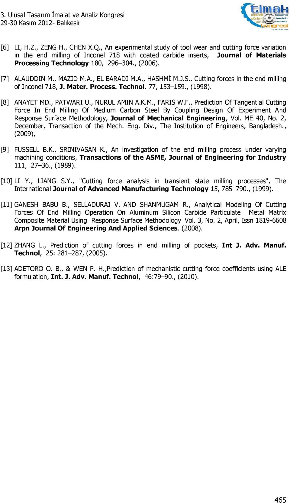 [7] ALAUDDIN M., MAZID M.A., EL BARADI M.A., HASHMİ M.J.S., Cutting forces in the end milling of Inconel 718, J. Mater. Process. Technol. 77, 153 159., (1998). [8] ANAYET MD., PATWARI U.