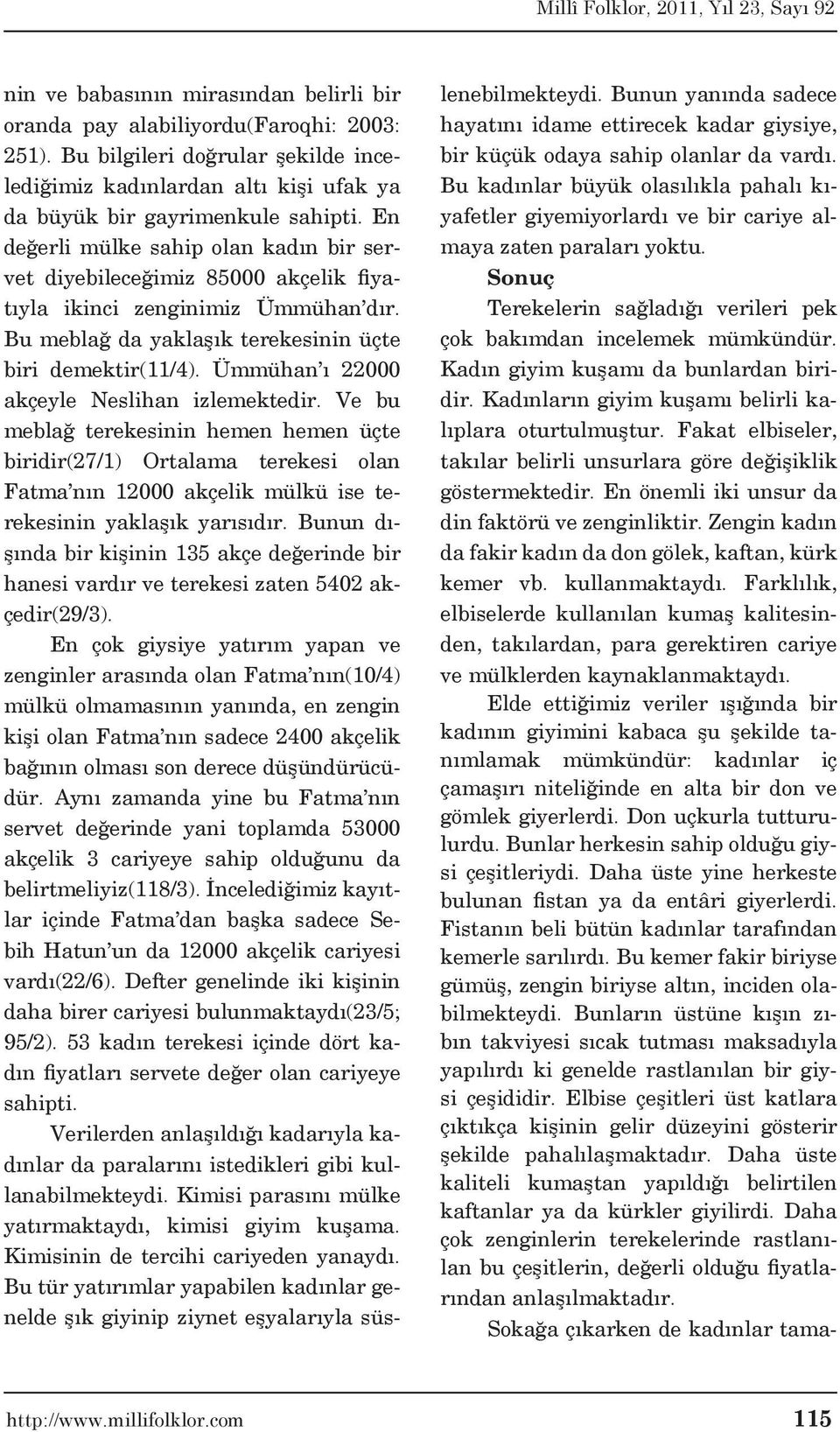 Ümmühan ı 22000 akçeyle Neslihan izlemektedir. Ve bu meblağ terekesinin hemen hemen üçte biridir(27/1) Ortalama terekesi olan Fatma nın 12000 akçelik mülkü ise terekesinin yaklaşık yarısıdır.