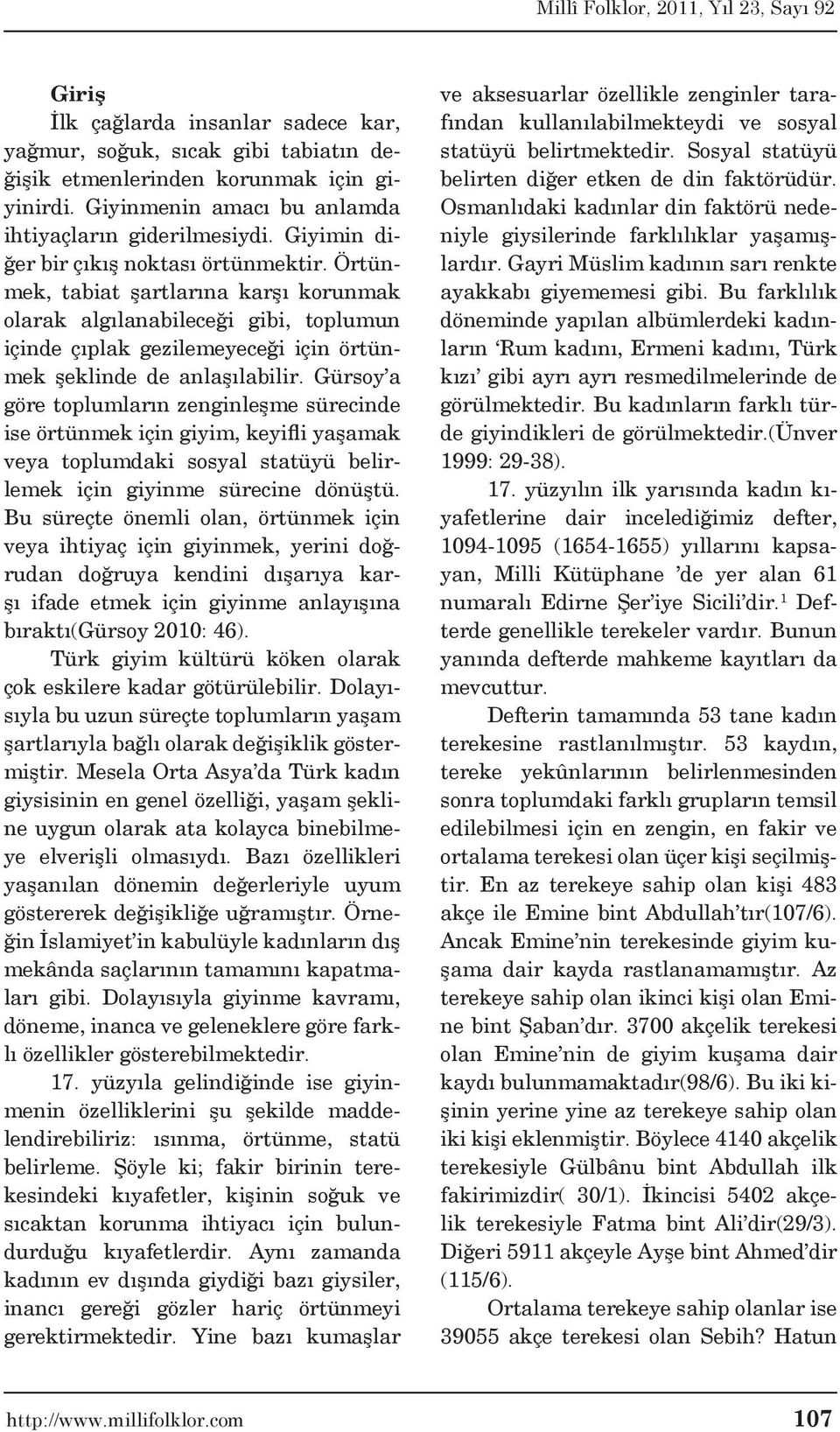 Gürsoy a göre toplumların zenginleşme sürecinde ise örtünmek için giyim, keyifli yaşamak veya toplumdaki sosyal statüyü belirlemek için giyinme sürecine dönüştü.