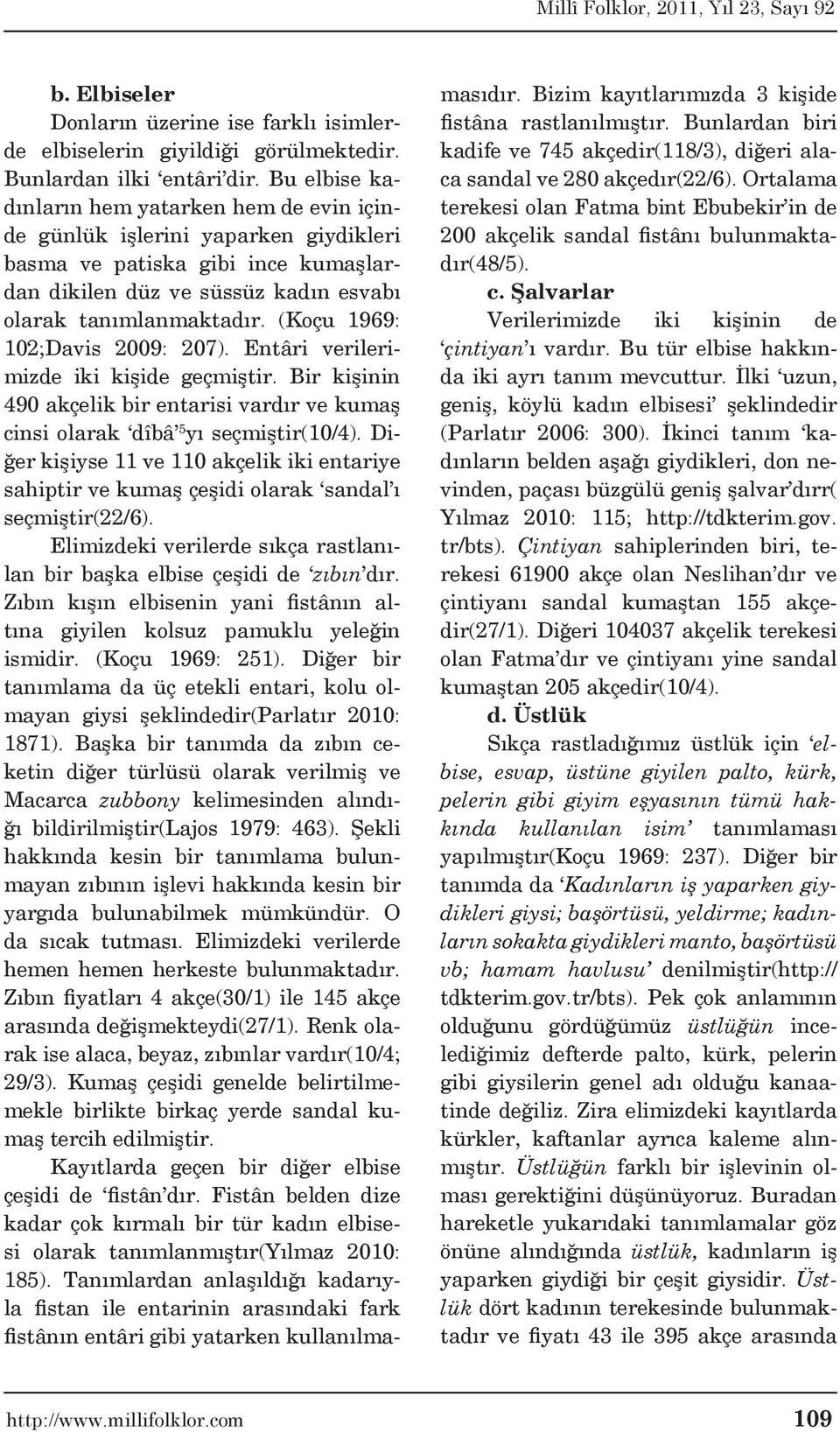 (Koçu 1969: 102;Davis 2009: 207). Entâri verilerimizde iki kişide geçmiştir. Bir kişinin 490 akçelik bir entarisi vardır ve kumaş cinsi olarak dîbâ 5 yı seçmiştir(10/4).