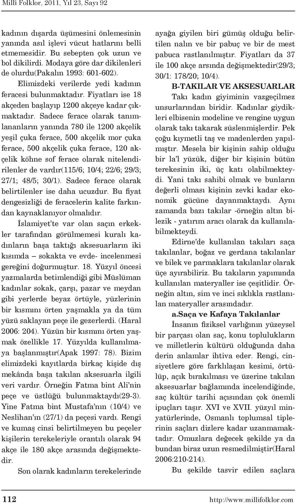 Sadece ferace olarak tanımlananların yanında 780 ile 1200 akçelik yeşil çuka ferace, 500 akçelik mor çuka ferace, 500 akçelik çuka ferace, 120 akçelik köhne sof ferace olarak nitelendirilenler de