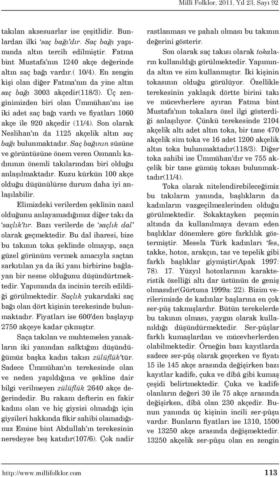 Son olarak Neslihan ın da 1125 akçelik altın saç bağı bulunmaktadır. Saç bağının süsüne ve görüntüsüne önem veren Osmanlı kadınının önemli takılarından biri olduğu anlaşılmaktadır.