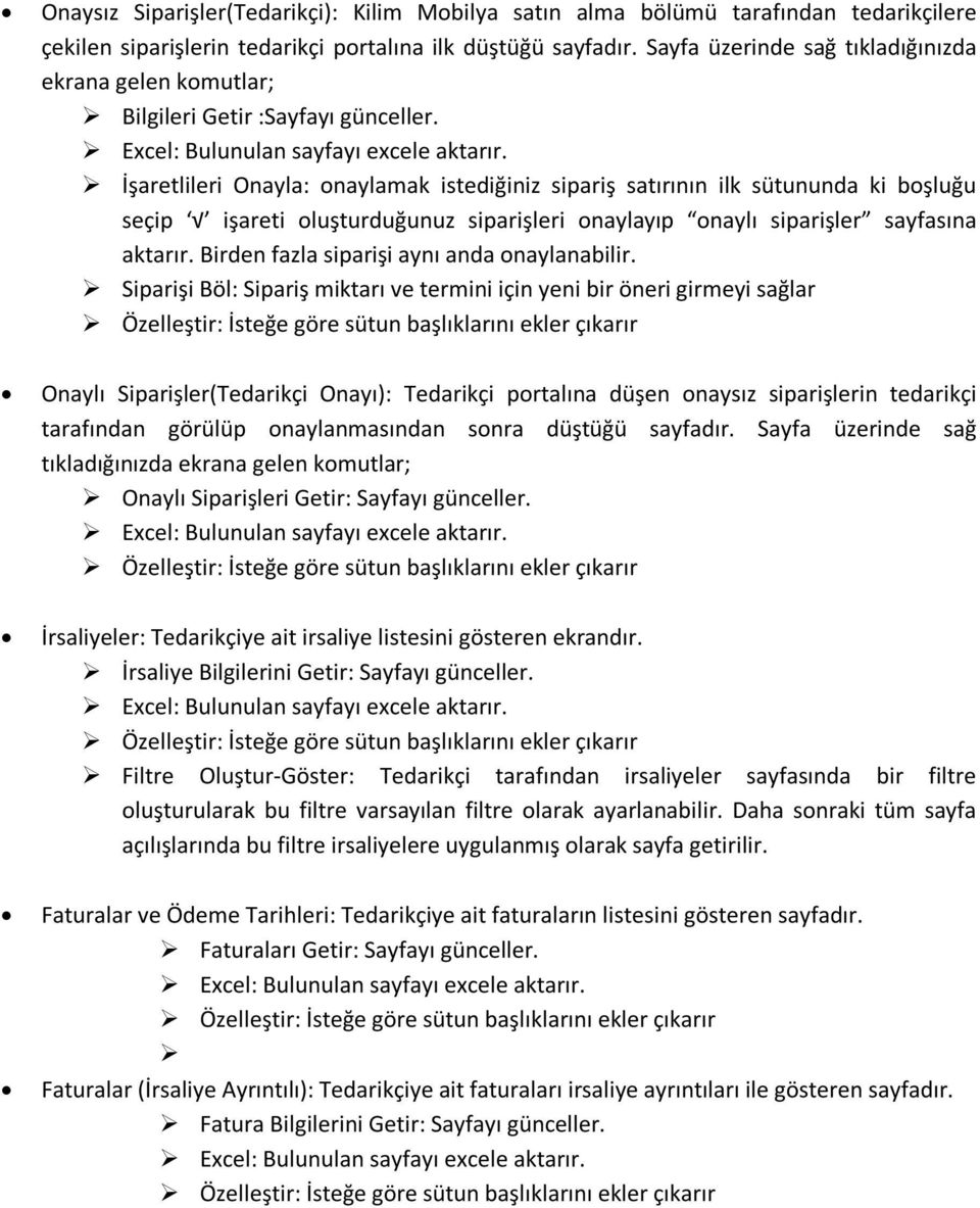 İşaretlileri Onayla: onaylamak istediğiniz sipariş satırının ilk sütununda ki boşluğu seçip işareti oluşturduğunuz siparişleri onaylayıp onaylı siparişler sayfasına aktarır.