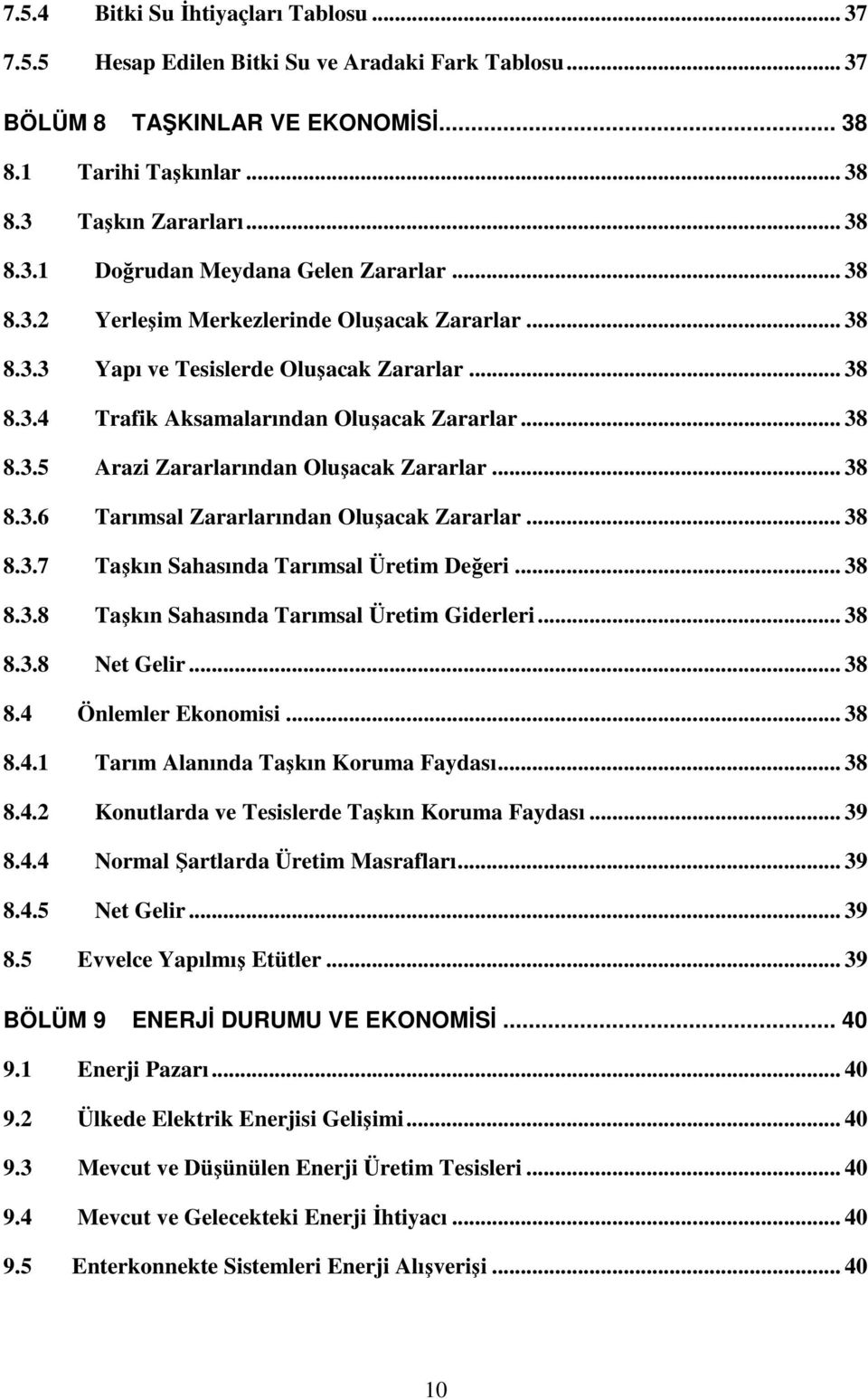 .. 38 8.3.6 Tarımsal Zararlarından Oluşacak Zararlar... 38 8.3.7 Taşkın Sahasında Tarımsal Üretim Değeri... 38 8.3.8 Taşkın Sahasında Tarımsal Üretim Giderleri... 38 8.3.8 Net Gelir... 38 8.4 Önlemler Ekonomisi.