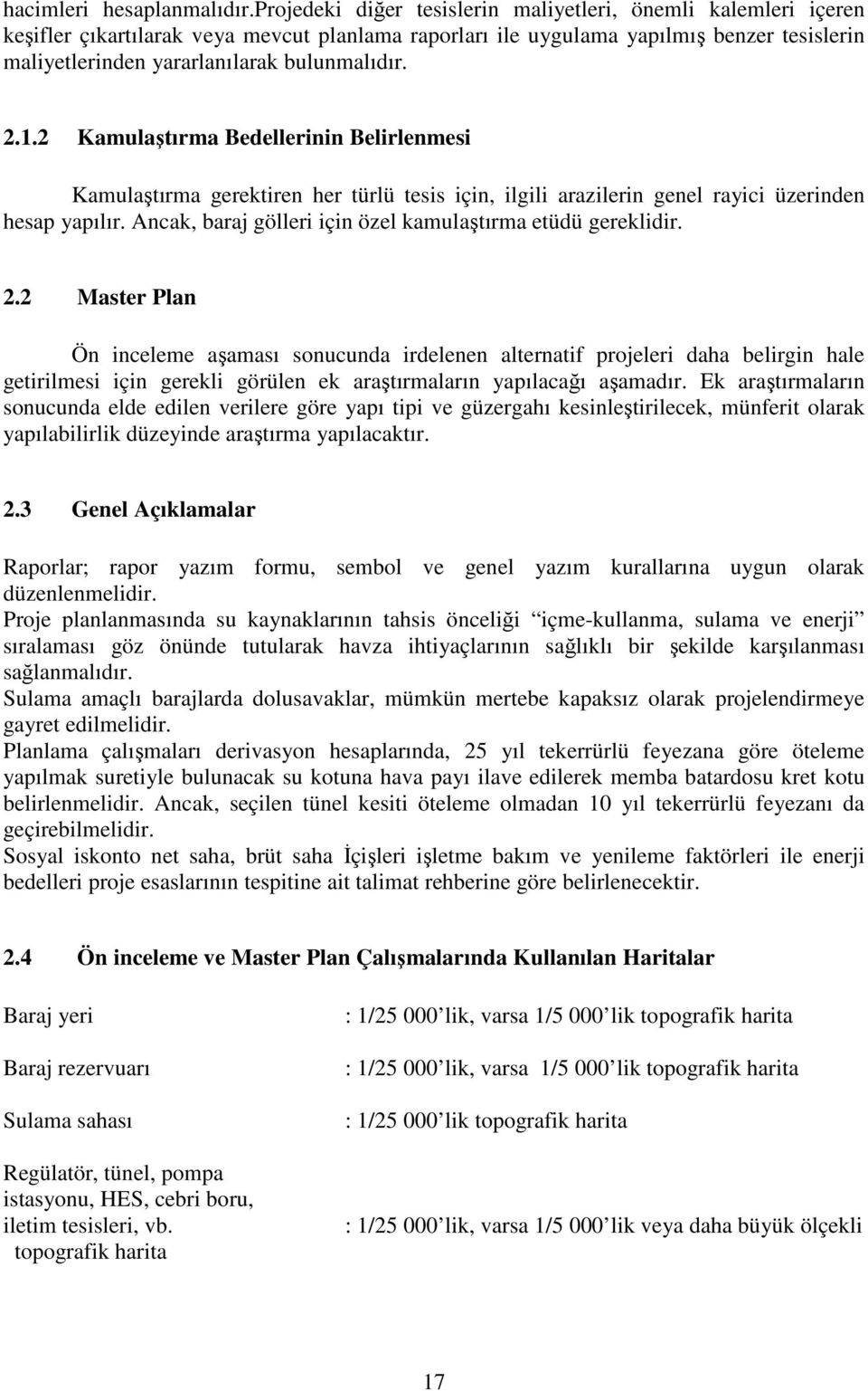 bulunmalıdır. 2.1.2 Kamulaştırma Bedellerinin Belirlenmesi Kamulaştırma gerektiren her türlü tesis için, ilgili arazilerin genel rayici üzerinden hesap yapılır.