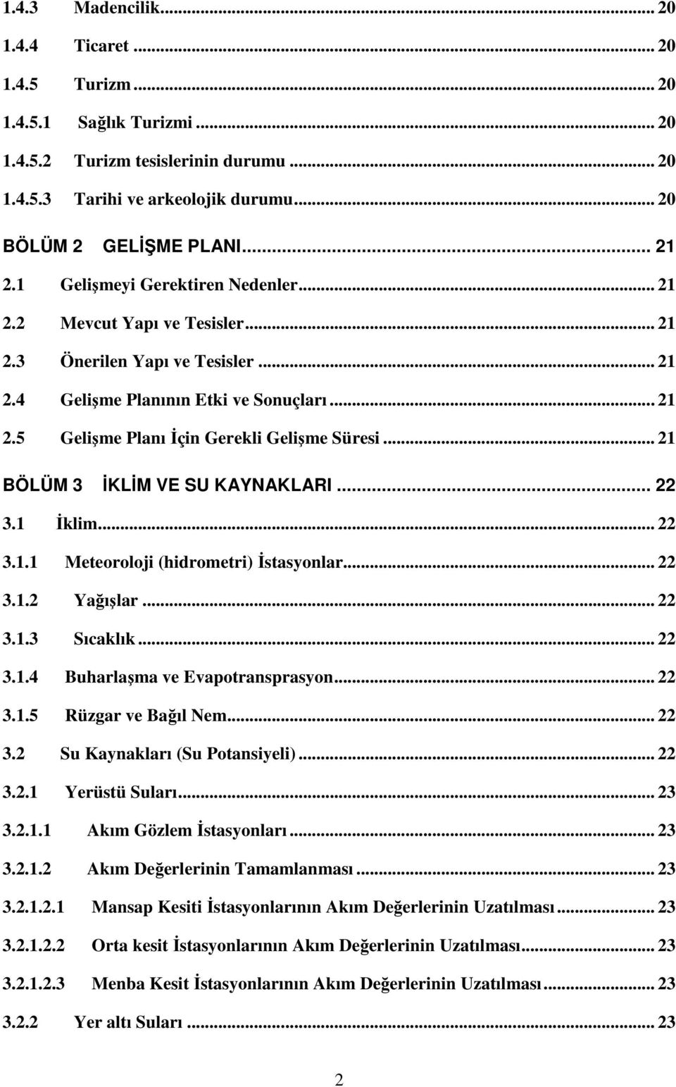 .. 21 BÖLÜM 3 İKLİM VE SU KAYNAKLARI... 22 3.1 İklim... 22 3.1.1 Meteoroloji (hidrometri) İstasyonlar... 22 3.1.2 Yağışlar... 22 3.1.3 Sıcaklık... 22 3.1.4 Buharlaşma ve Evapotransprasyon... 22 3.1.5 Rüzgar ve Bağıl Nem.