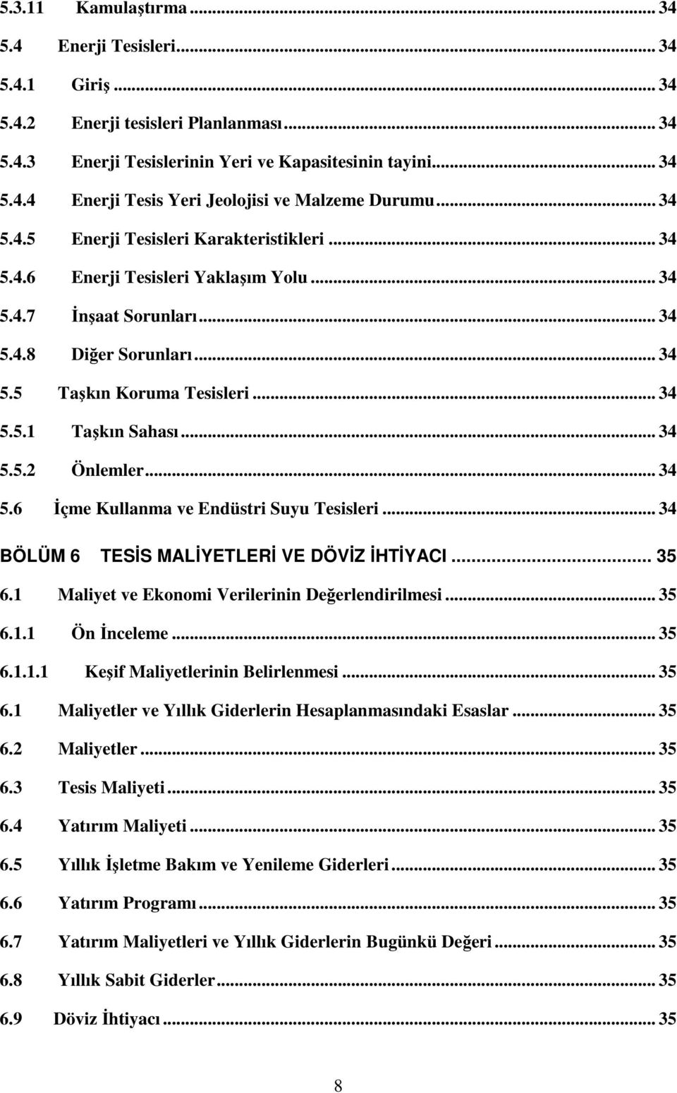 .. 34 5.5.2 Önlemler... 34 5.6 İçme Kullanma ve Endüstri Suyu Tesisleri... 34 BÖLÜM 6 TESİS MALİYETLERİ VE DÖVİZ İHTİYACI... 35 6.1 Maliyet ve Ekonomi Verilerinin Değerlendirilmesi... 35 6.1.1 Ön İnceleme.