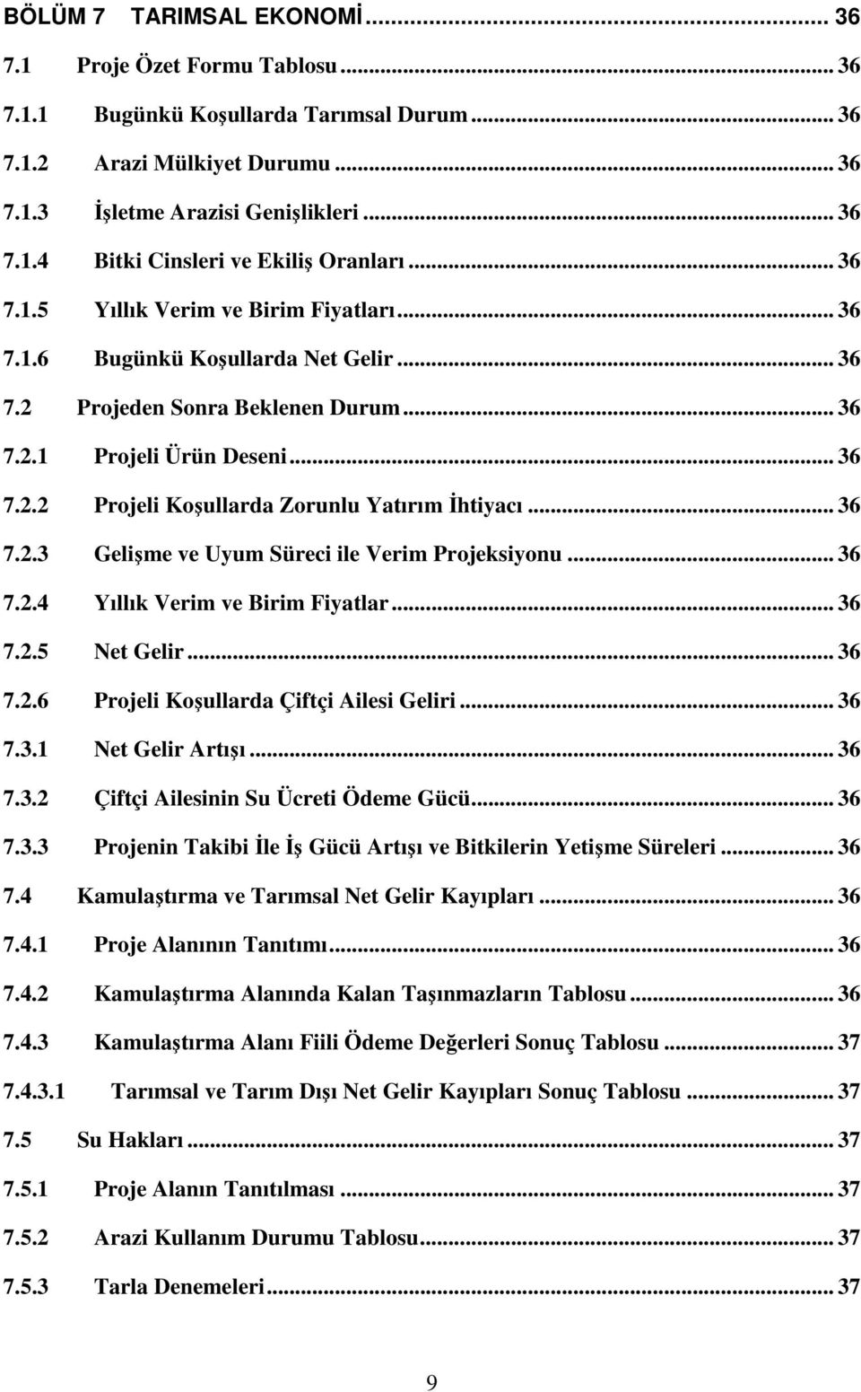 .. 36 7.2.3 Gelişme ve Uyum Süreci ile Verim Projeksiyonu... 36 7.2.4 Yıllık Verim ve Birim Fiyatlar... 36 7.2.5 Net Gelir... 36 7.2.6 Projeli Koşullarda Çiftçi Ailesi Geliri... 36 7.3.1 Net Gelir Artışı.