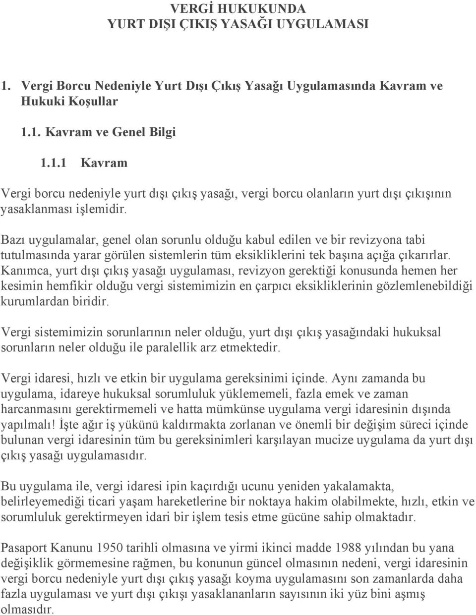 Kanımca, yurt dışı çıkış yasağı uygulaması, revizyon gerektiği konusunda hemen her kesimin hemfikir olduğu vergi sistemimizin en çarpıcı eksikliklerinin gözlemlenebildiği kurumlardan biridir.