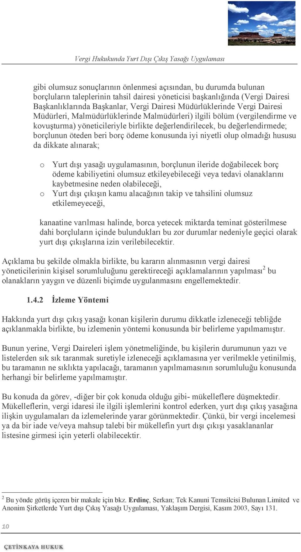 beri borç ödeme konusunda iyi niyetli olup olmadığı hususu da dikkate alınarak; o Yurt dışı yasağı uygulamasının, borçlunun ileride doğabilecek borç ödeme kabiliyetini olumsuz etkileyebileceği veya