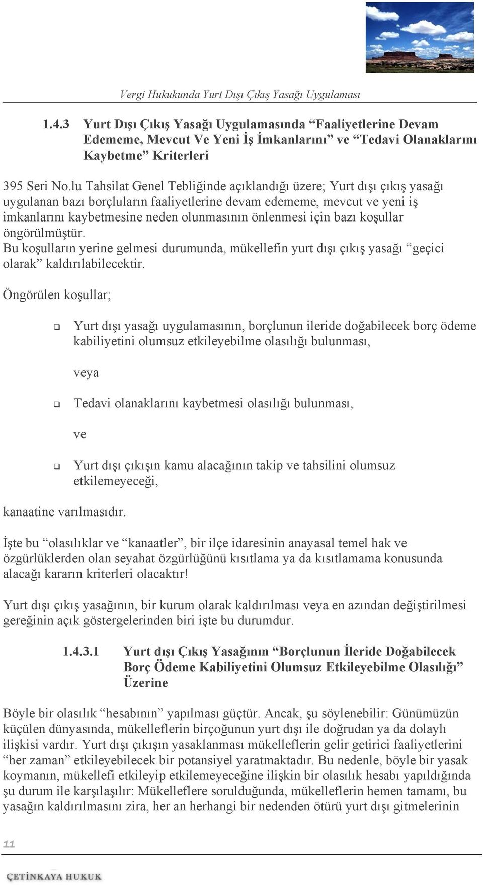 için bazı koşullar öngörülmüştür. Bu koşulların yerine gelmesi durumunda, mükellefin yurt dışı çıkış yasağı geçici olarak kaldırılabilecektir.