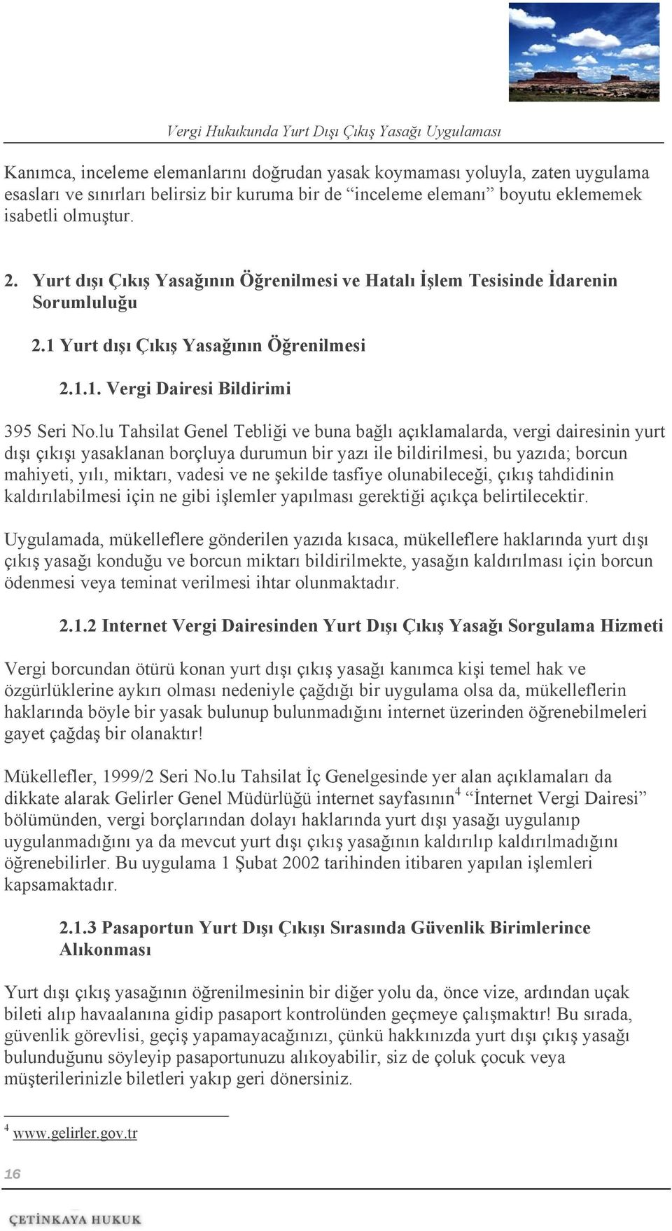 lu Tahsilat Genel Tebliği ve buna bağlı açıklamalarda, vergi dairesinin yurt dışı çıkışı yasaklanan borçluya durumun bir yazı ile bildirilmesi, bu yazıda; borcun mahiyeti, yılı, miktarı, vadesi ve ne