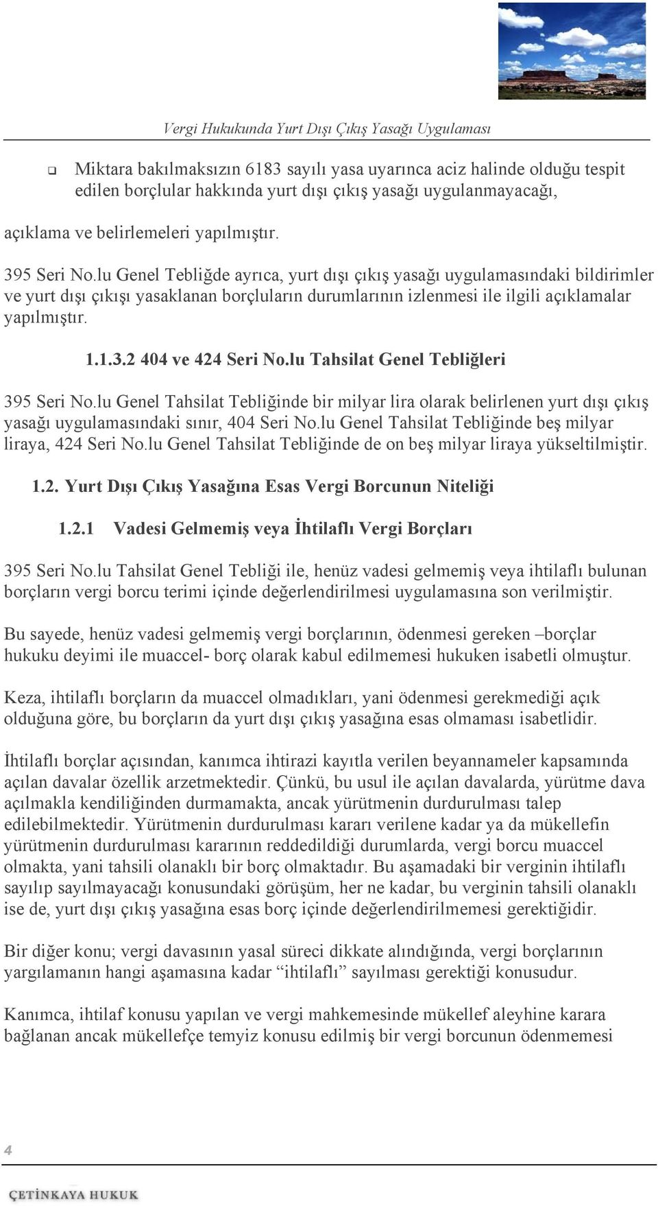 2 404 ve 424 Seri No.lu Tahsilat Genel Tebliğleri 395 Seri No.lu Genel Tahsilat Tebliğinde bir milyar lira olarak belirlenen yurt dışı çıkış yasağı uygulamasındaki sınır, 404 Seri No.