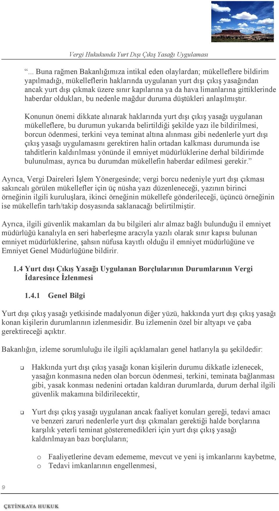 Konunun önemi dikkate alınarak haklarında yurt dışı çıkış yasağı uygulanan mükelleflere, bu durumun yukarıda belirtildiği şekilde yazı ile bildirilmesi, borcun ödenmesi, terkini veya teminat altına