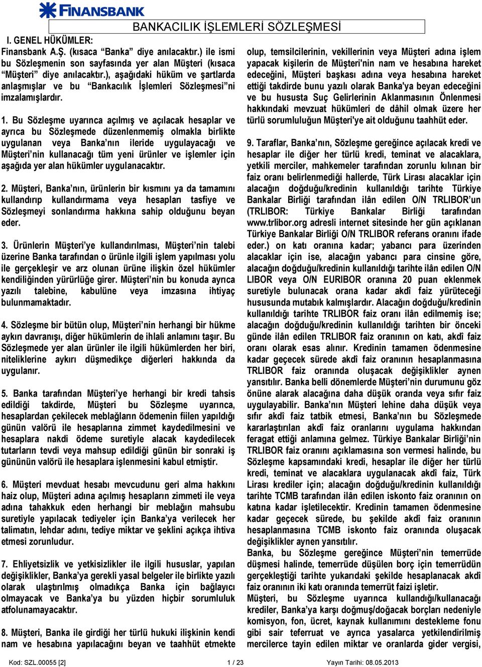 Bu Sözleşme uyarınca açılmış ve açılacak hesaplar ve ayrıca bu Sözleşmede düzenlenmemiş olmakla birlikte uygulanan veya Banka nın ileride uygulayacağı ve Müşteri nin kullanacağı tüm yeni ürünler ve