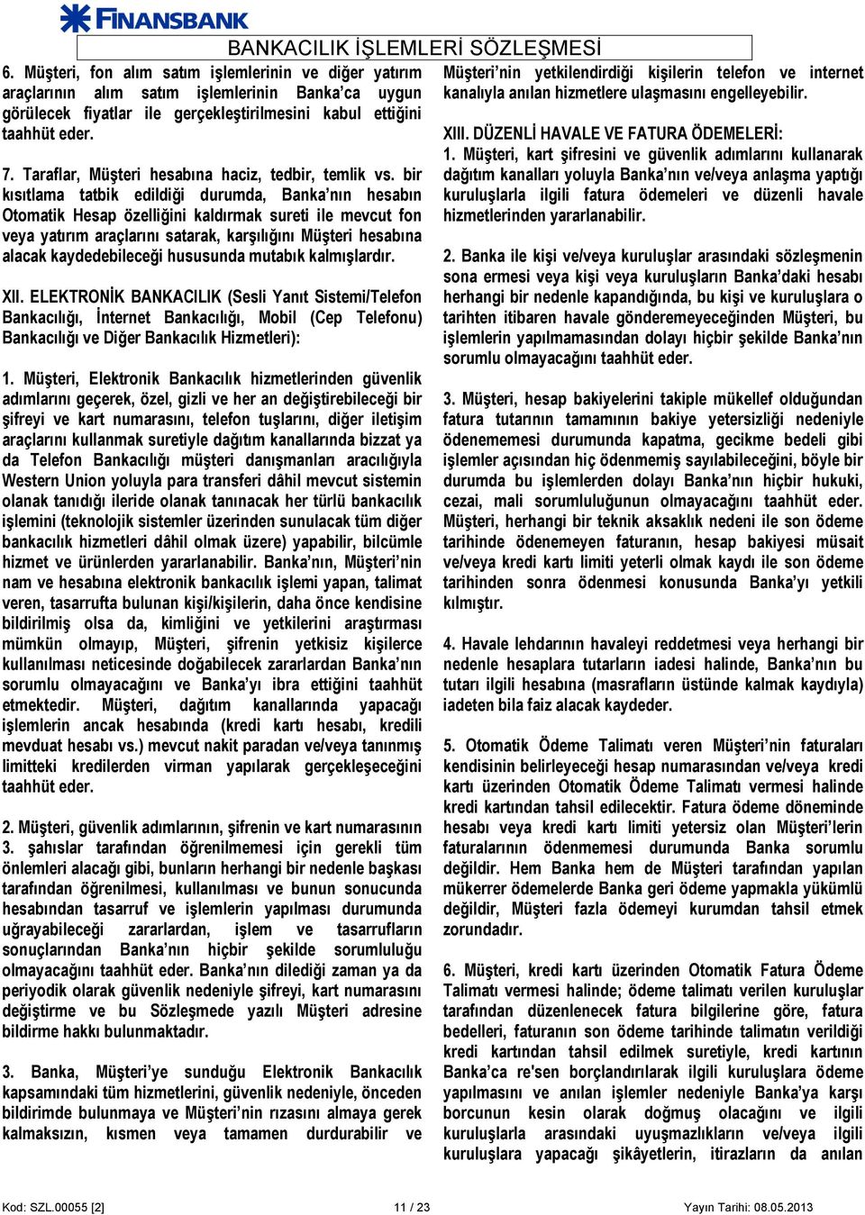 bir kısıtlama tatbik edildiği durumda, Banka nın hesabın Otomatik Hesap özelliğini kaldırmak sureti ile mevcut fon veya yatırım araçlarını satarak, karşılığını Müşteri hesabına alacak kaydedebileceği