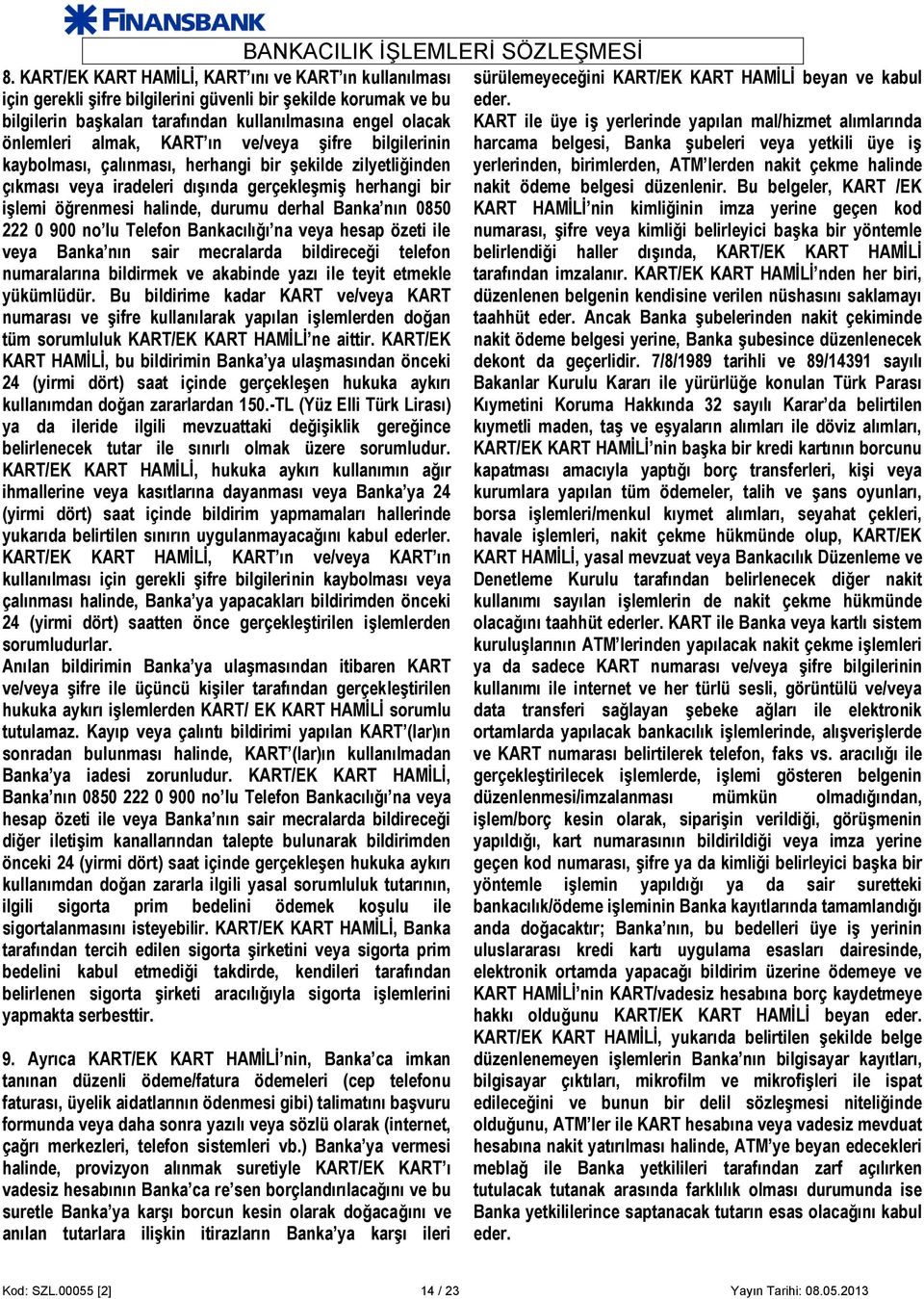 nın 0850 222 0 900 no lu Telefon Bankacılığı na veya hesap özeti ile veya Banka nın sair mecralarda bildireceği telefon numaralarına bildirmek ve akabinde yazı ile teyit etmekle yükümlüdür.