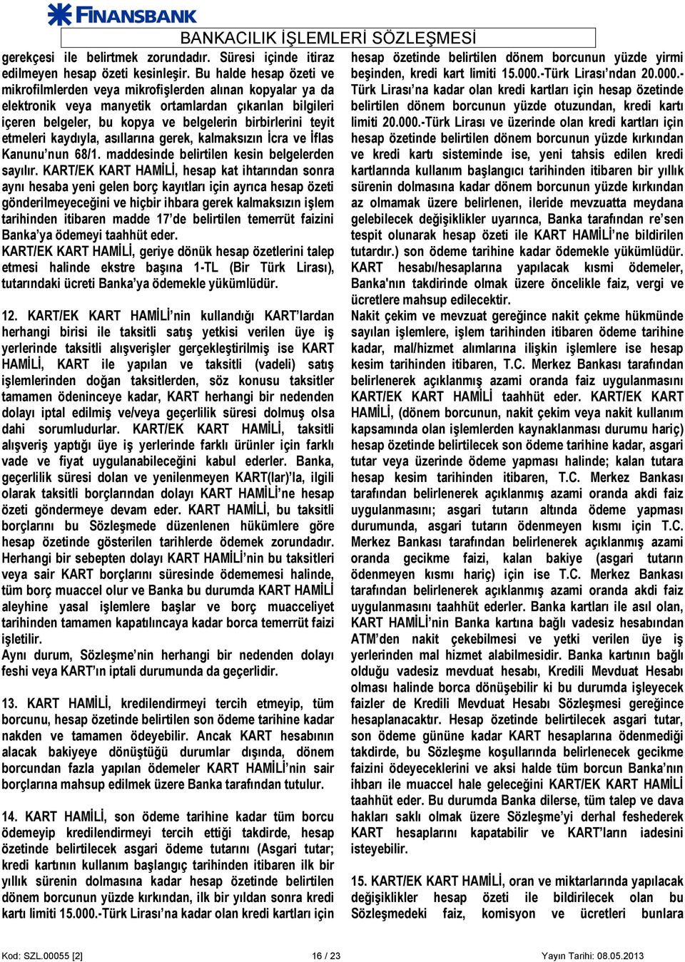 etmeleri kaydıyla, asıllarına gerek, kalmaksızın İcra ve İflas Kanunu nun 68/1. maddesinde belirtilen kesin belgelerden sayılır.