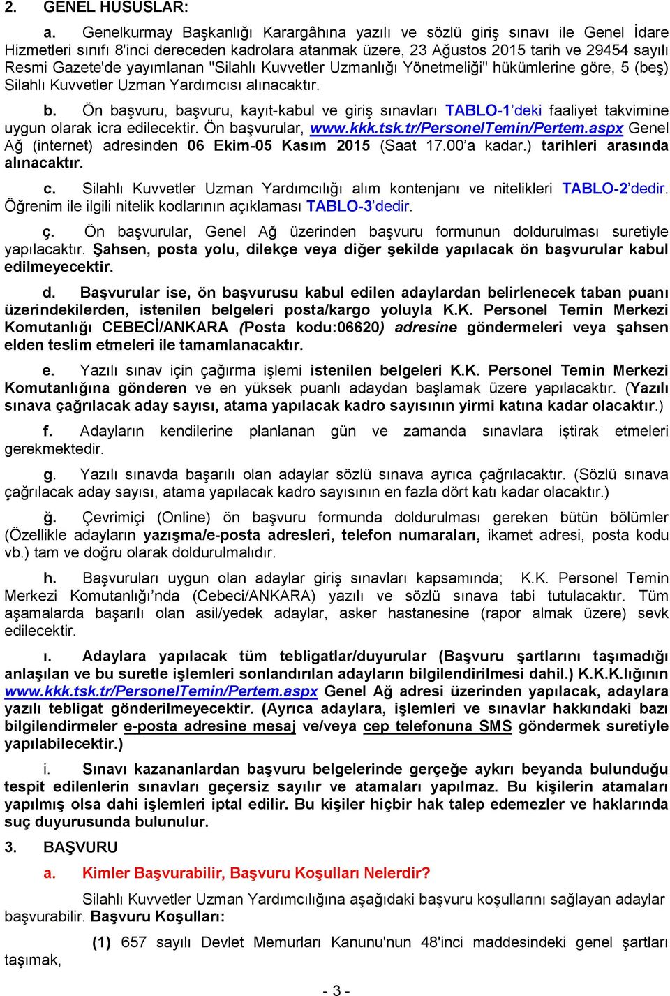 yayımlanan "Silahlı Kuvvetler Uzmanlığı Yönetmeliği" hükümlerine göre, 5 (beş) Silahlı Kuvvetler Uzman Yardımcısı alınacaktır. b.