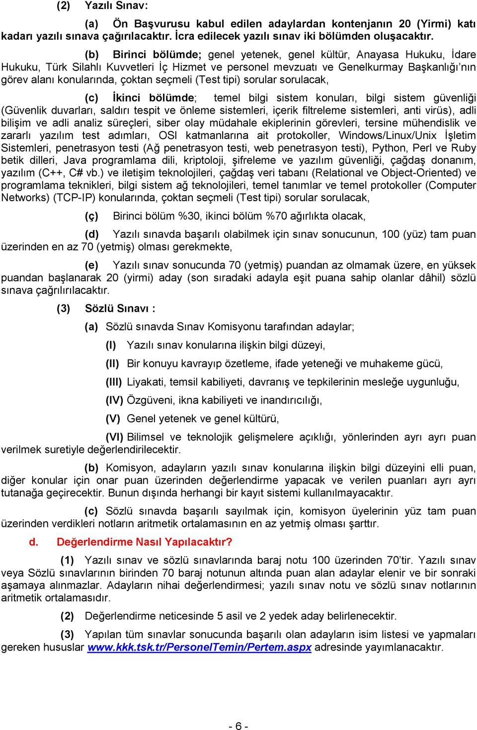 seçmeli (Test tipi) sorular sorulacak, (c) İkinci bölümde; temel bilgi sistem konuları, bilgi sistem güvenliği (Güvenlik duvarları, saldırı tespit ve önleme sistemleri, içerik filtreleme sistemleri,