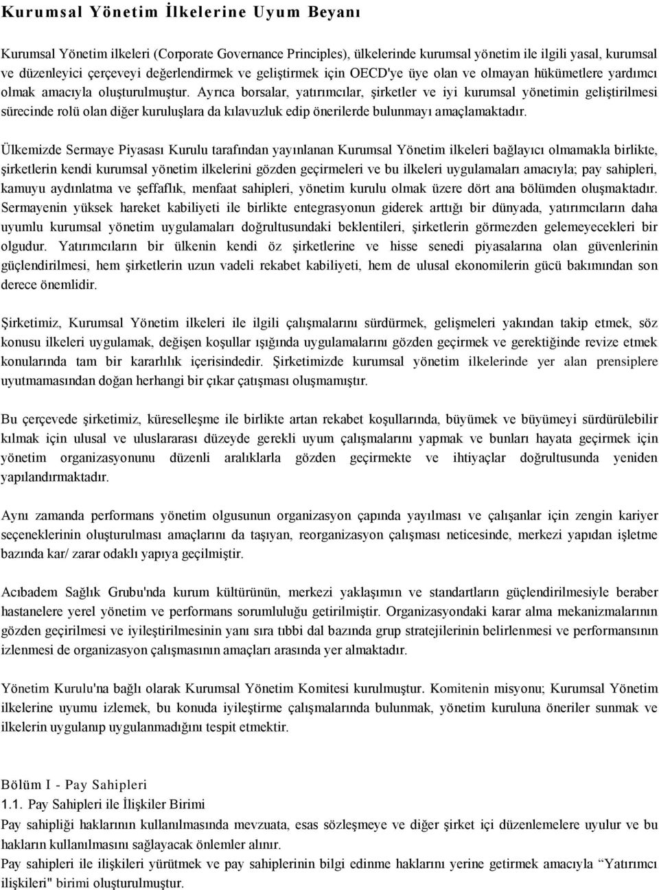 Ayrıca borsalar, yatırımcılar, şirketler ve iyi kurumsal yönetimin geliştirilmesi sürecinde rolü olan diğer kuruluşlara da kılavuzluk edip önerilerde bulunmayı amaçlamaktadır.