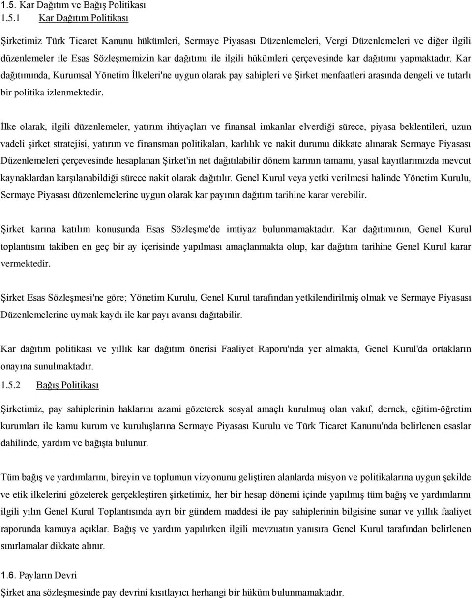 Kar dağıtımında, Kurumsal Yönetim İlkeleri'ne uygun olarak pay sahipleri ve Şirket menfaatleri arasında dengeli ve tutarlı bir politika izlenmektedir.