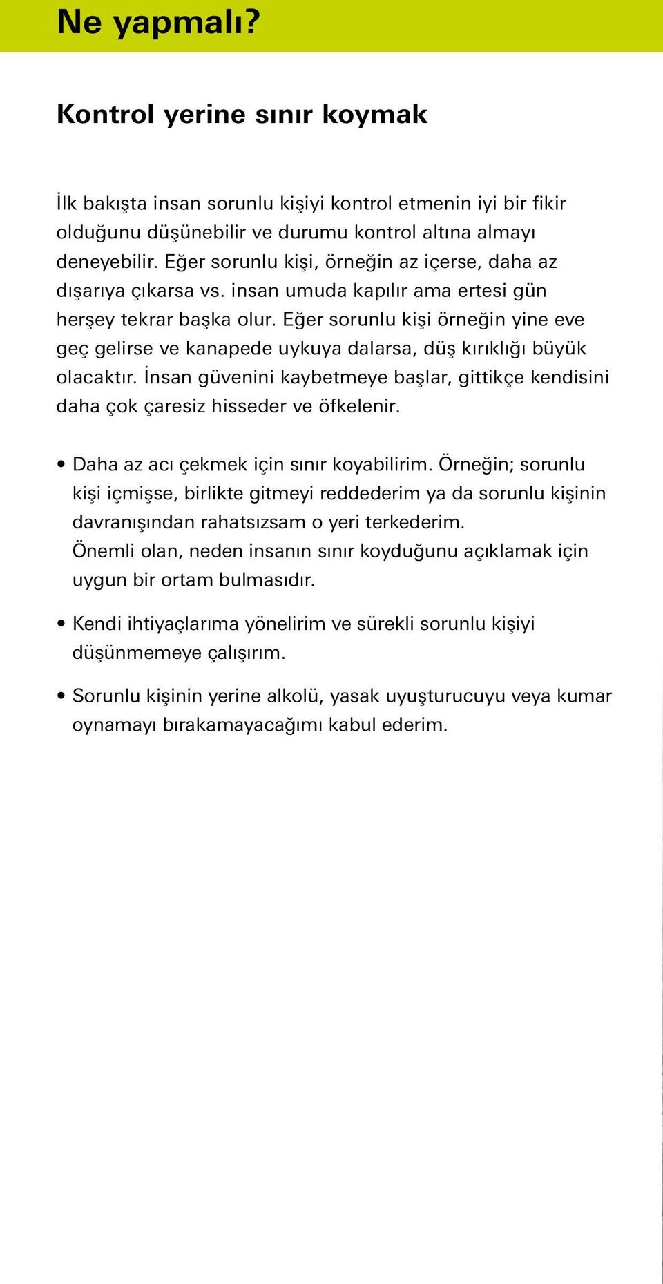 Eğer sorunlu kişi örneğin yine eve geç gelirse ve kanapede uykuya dalarsa, düş kırıklığı büyük olacaktır. İnsan güvenini kaybetmeye başlar, gittikçe kendisini daha çok çaresiz hisseder ve öfkelenir.