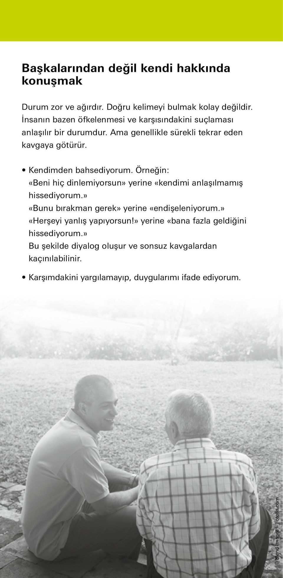 Kendimden bahsediyorum. Örneğin: «Beni hiç dinlemiyorsun» yerine «kendimi anlaşılmamış hissediyorum.» «Bunu bırakman gerek» yerine «endişeleniyorum.